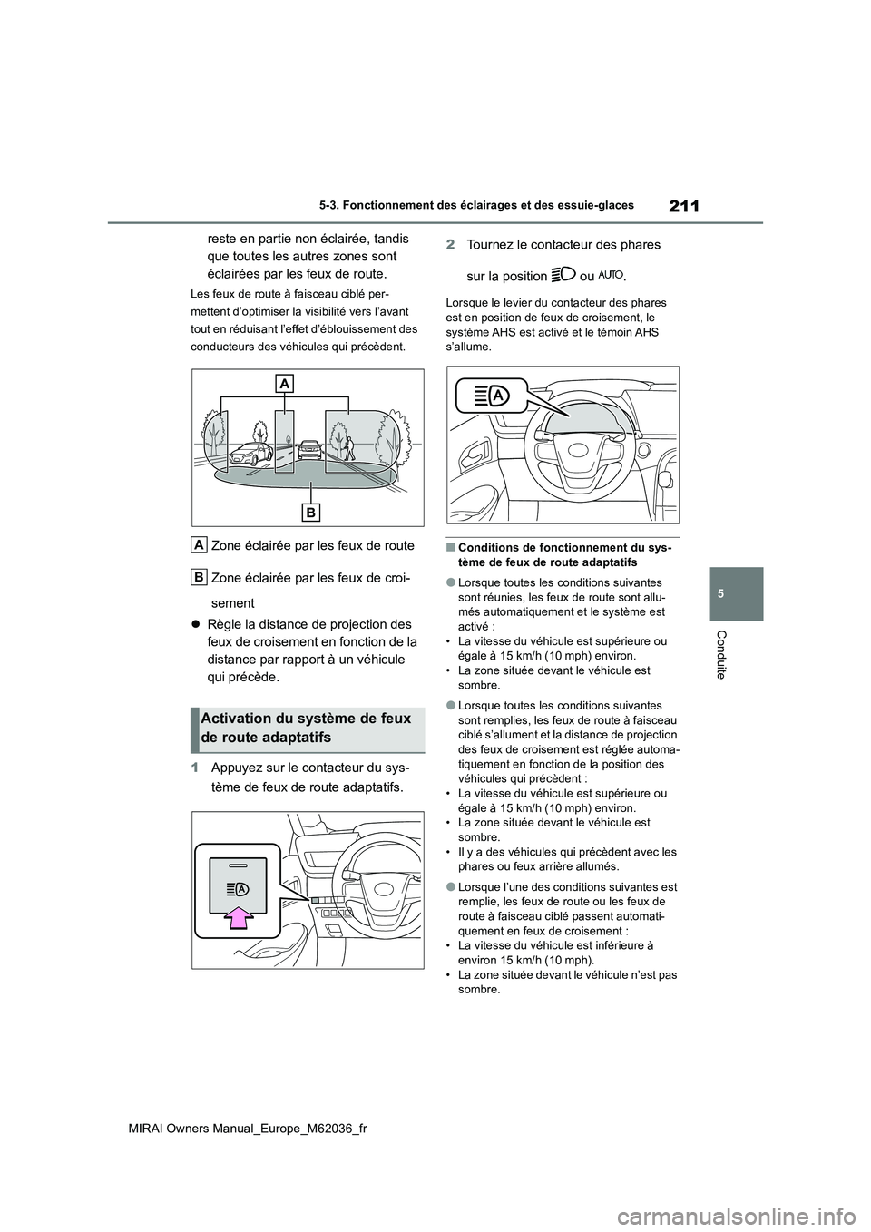TOYOTA MIRAI 2020 Manuel du propriétaire (in French) 211
5
MIRAI Owners Manual_Europe_M62036_fr
5-3. Fonctionnement des éclairages et des essuie-glaces
Conduite
reste en partie non éclairée, tandis
que toutes les autres zones sont
éclairées par TOYOTA MIRAI 2020 Manuel du propriétaire (in French) 211
5
MIRAI Owners Manual_Europe_M62036_fr
5-3. Fonctionnement des éclairages et des essuie-glaces
Conduite
reste en partie non éclairée, tandis
que toutes les autres zones sont
éclairées par