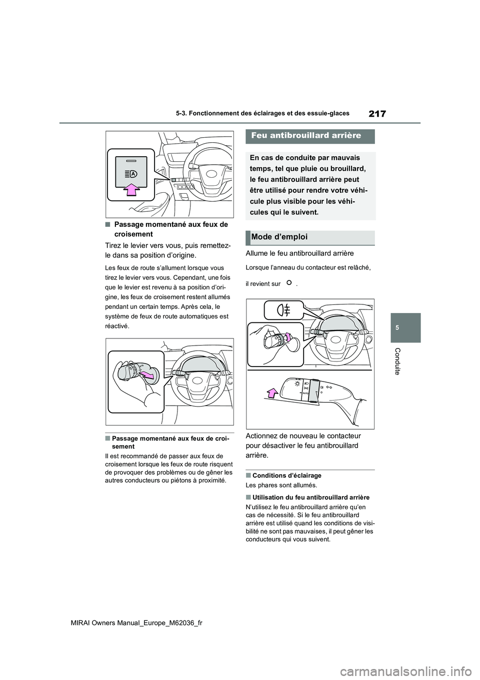 TOYOTA MIRAI 2020  Manuel du propriétaire (in French) 217
5
MIRAI Owners Manual_Europe_M62036_fr
5-3. Fonctionnement des éclairages et des essuie-glaces
Conduite
■Passage momentané aux feux de  
croisement 
Tirez le levier vers vous, puis remettez- 
