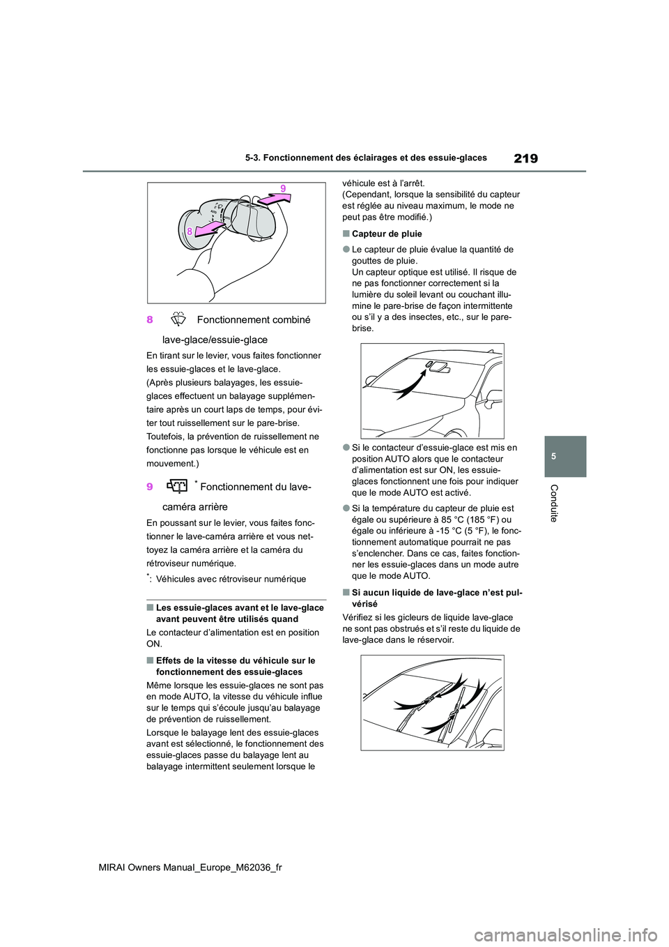 TOYOTA MIRAI 2020  Manuel du propriétaire (in French) 219
5
MIRAI Owners Manual_Europe_M62036_fr
5-3. Fonctionnement des éclairages et des essuie-glaces
Conduite
8 Fonctionnement combiné  
lave-glace/essuie-glace
En tirant sur le levier, vous faites fo