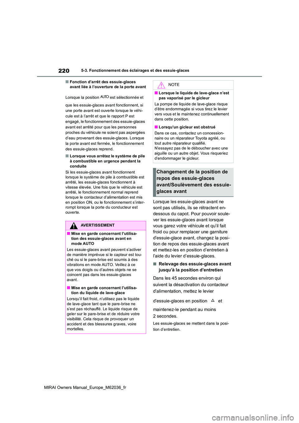 TOYOTA MIRAI 2020  Manuel du propriétaire (in French) 220
MIRAI Owners Manual_Europe_M62036_fr
5-3. Fonctionnement des éclairages et des essuie-glaces
■Fonction d’arrêt des essuie-glaces  avant liée à l’ouverture de la porte avant 
Lorsque la p