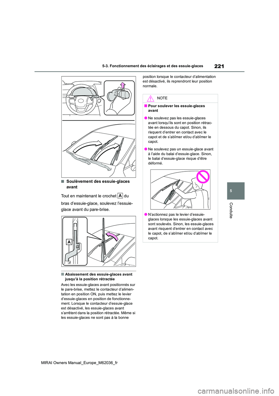 TOYOTA MIRAI 2020  Manuel du propriétaire (in French) 221
5
MIRAI Owners Manual_Europe_M62036_fr
5-3. Fonctionnement des éclairages et des essuie-glaces
Conduite
■Soulèvement des essuie-glaces  
avant 
Tout en maintenant le crochet   du  
bras d’es