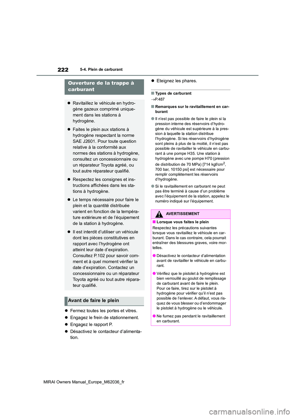 TOYOTA MIRAI 2020  Manuel du propriétaire (in French) 222
MIRAI Owners Manual_Europe_M62036_fr
5-4. Plein de carburant
5-4.Plein  de  c arbu ran t
Fermez toutes les portes et vitres. 
 Engagez le frein de stationnement. 
 Engagez le rapport P. 
