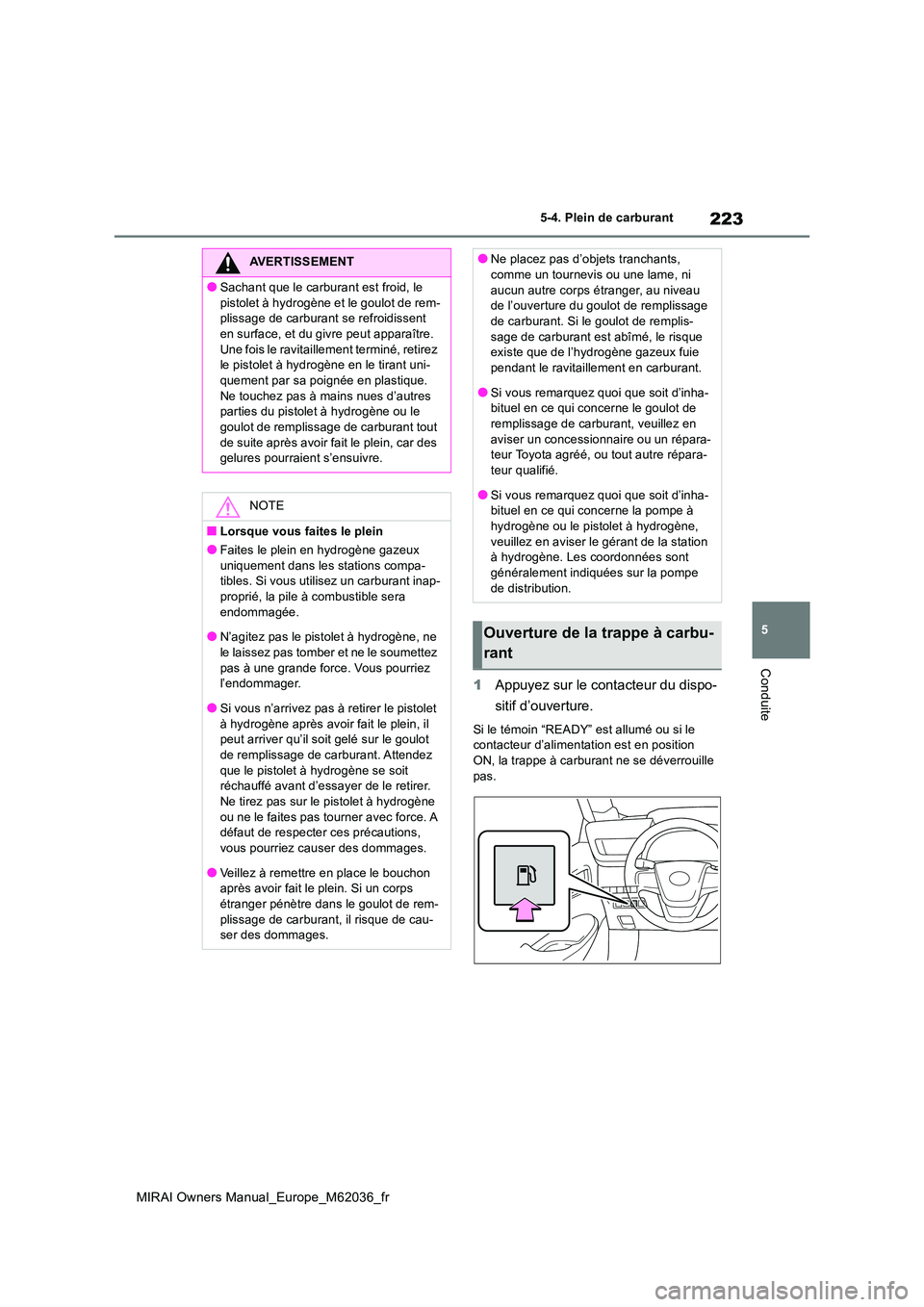 TOYOTA MIRAI 2020  Manuel du propriétaire (in French) 223
5
MIRAI Owners Manual_Europe_M62036_fr
5-4. Plein de carburant
Conduite
1Appuyez sur le contacteur du dispo- 
sitif d’ouverture.
Si le témoin “READY” est allumé ou si le  contacteur d’al