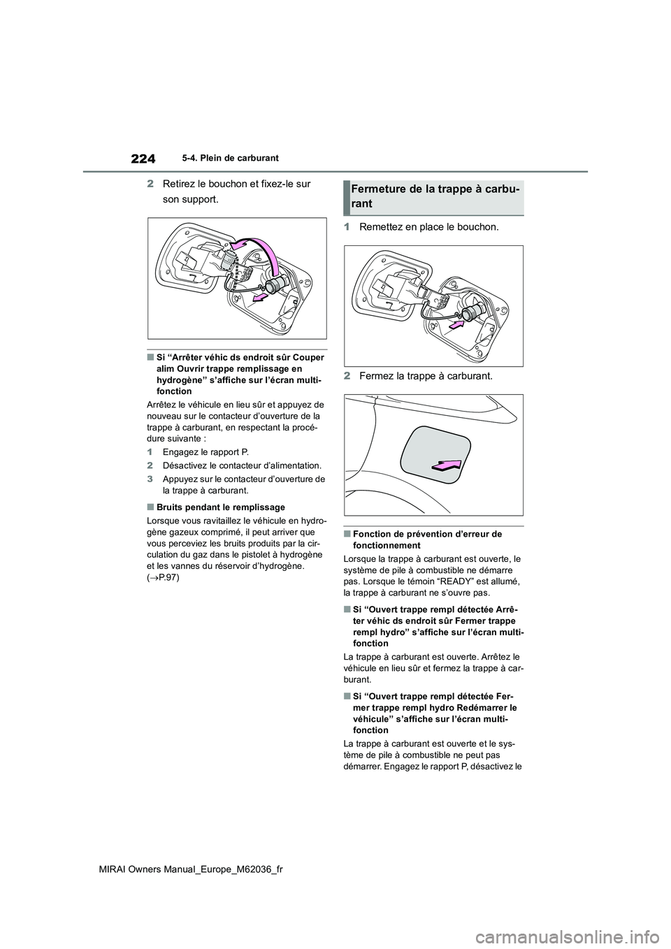 TOYOTA MIRAI 2020  Manuel du propriétaire (in French) 224
MIRAI Owners Manual_Europe_M62036_fr
5-4. Plein de carburant
2Retirez le bouchon et fixez-le sur  
son support.
■Si “Arrêter véhic ds endroit sûr Couper  alim Ouvrir trappe remplissage en  