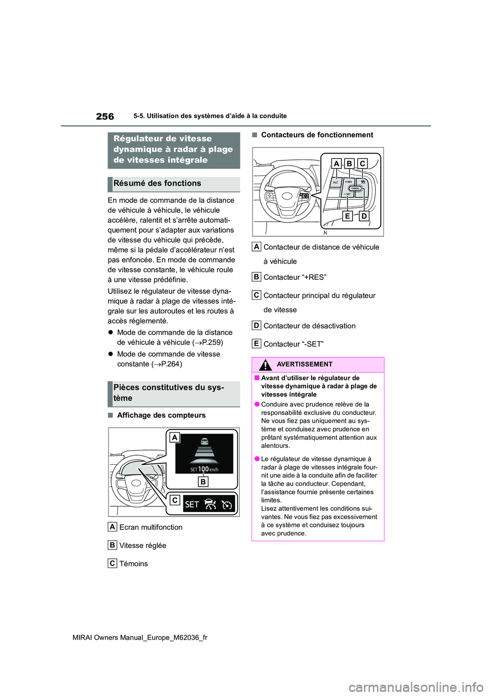 TOYOTA MIRAI 2020 Manuel du propriétaire (in French) 256
MIRAI Owners Manual_Europe_M62036_fr
5-5. Utilisation des systèmes d’aide à la conduite
En mode de commande de la distance
de véhicule à véhicule, le véhicule
accélère, ralentit et s TOYOTA MIRAI 2020 Manuel du propriétaire (in French) 256
MIRAI Owners Manual_Europe_M62036_fr
5-5. Utilisation des systèmes d’aide à la conduite
En mode de commande de la distance
de véhicule à véhicule, le véhicule
accélère, ralentit et s