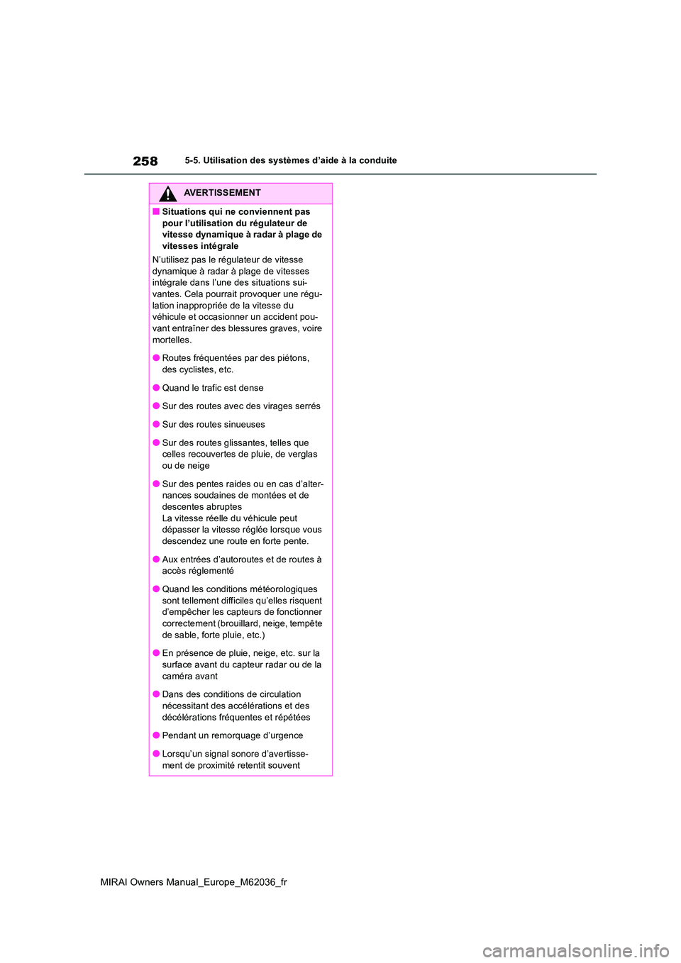 TOYOTA MIRAI 2020 Manuel du propriétaire (in French) 258
MIRAI Owners Manual_Europe_M62036_fr
5-5. Utilisation des systèmes d’aide à la conduite
AVERTISSEMENT
■Situations qui ne conviennent pas
pour l’utilisation du régulateur de vitesse dyn TOYOTA MIRAI 2020 Manuel du propriétaire (in French) 258
MIRAI Owners Manual_Europe_M62036_fr
5-5. Utilisation des systèmes d’aide à la conduite
AVERTISSEMENT
■Situations qui ne conviennent pas
pour l’utilisation du régulateur de vitesse dyn