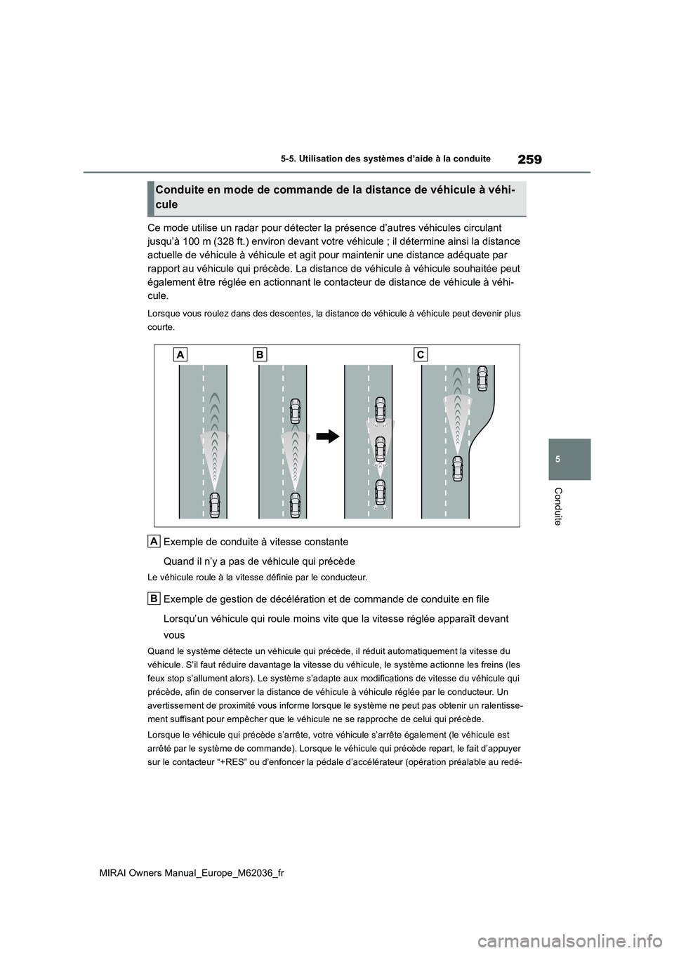 TOYOTA MIRAI 2020 Manuel du propriétaire (in French) 259
5
MIRAI Owners Manual_Europe_M62036_fr
5-5. Utilisation des systèmes d’aide à la conduite
Conduite
Ce mode utilise un radar pour détecter la présence d’autres véhicules circulant
jusqu TOYOTA MIRAI 2020 Manuel du propriétaire (in French) 259
5
MIRAI Owners Manual_Europe_M62036_fr
5-5. Utilisation des systèmes d’aide à la conduite
Conduite
Ce mode utilise un radar pour détecter la présence d’autres véhicules circulant
jusqu
