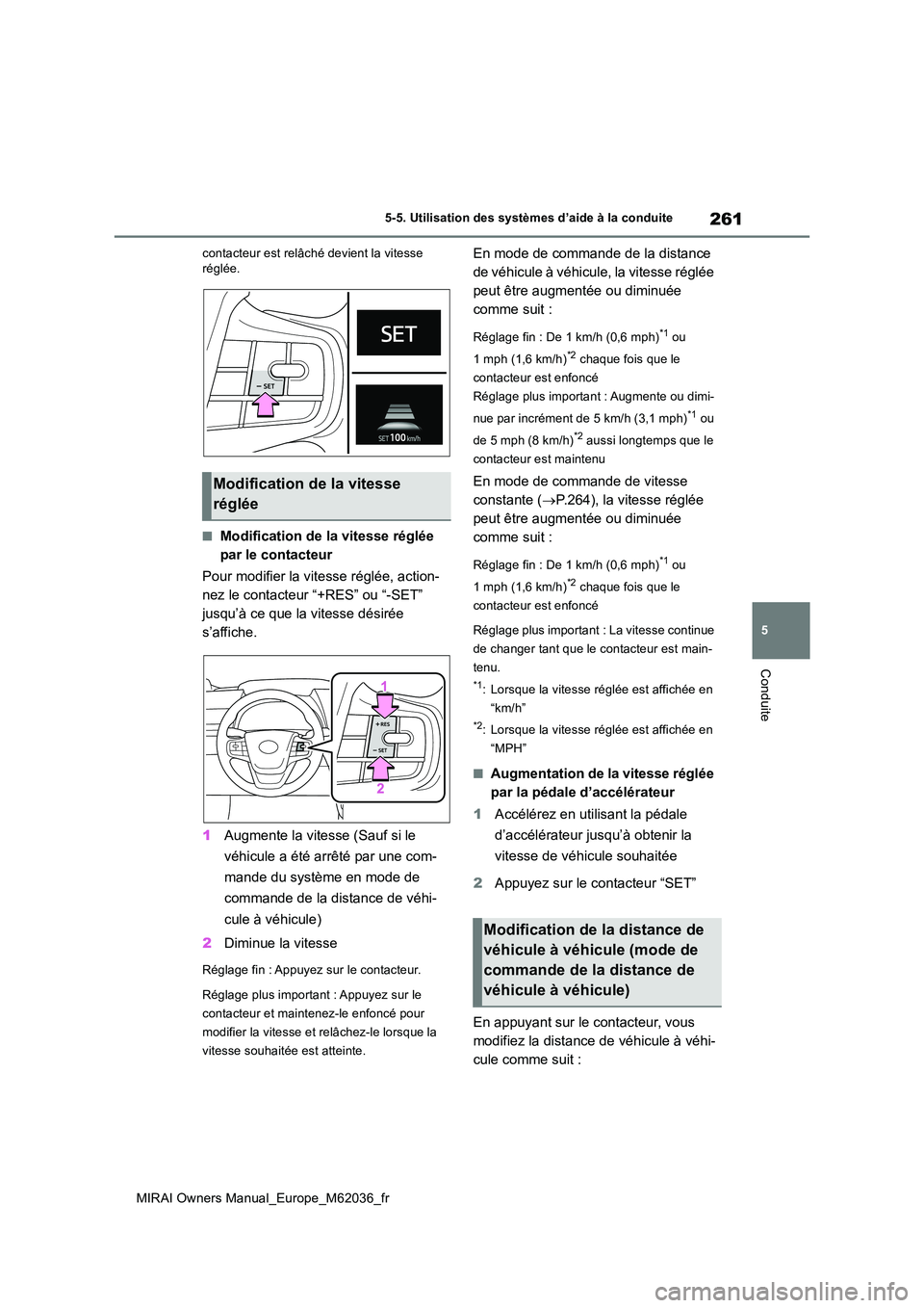 TOYOTA MIRAI 2020 Manuel du propriétaire (in French) 261
5
MIRAI Owners Manual_Europe_M62036_fr
5-5. Utilisation des systèmes d’aide à la conduite
Conduite
contacteur est relâché devient la vitesse réglée.
■Modification de la vitesse réglée TOYOTA MIRAI 2020 Manuel du propriétaire (in French) 261
5
MIRAI Owners Manual_Europe_M62036_fr
5-5. Utilisation des systèmes d’aide à la conduite
Conduite
contacteur est relâché devient la vitesse réglée.
■Modification de la vitesse réglée
