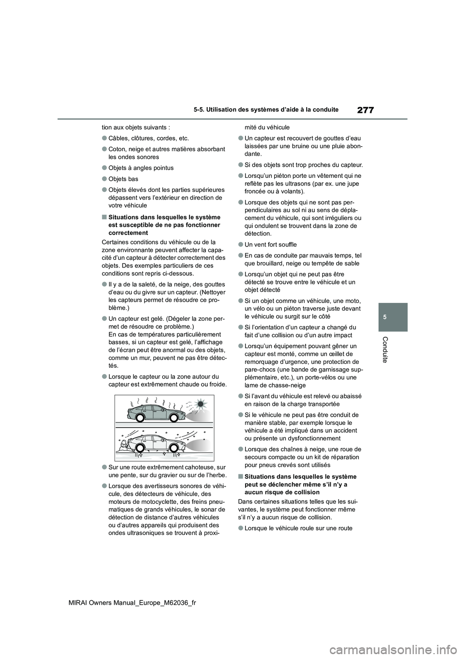 TOYOTA MIRAI 2020  Manuel du propriétaire (in French) 277
5
MIRAI Owners Manual_Europe_M62036_fr
5-5. Utilisation des systèmes d’aide à la conduite
Conduite
tion aux objets suivants :
●Câbles, clôtures, cordes, etc.
●Coton, neige et autres mati