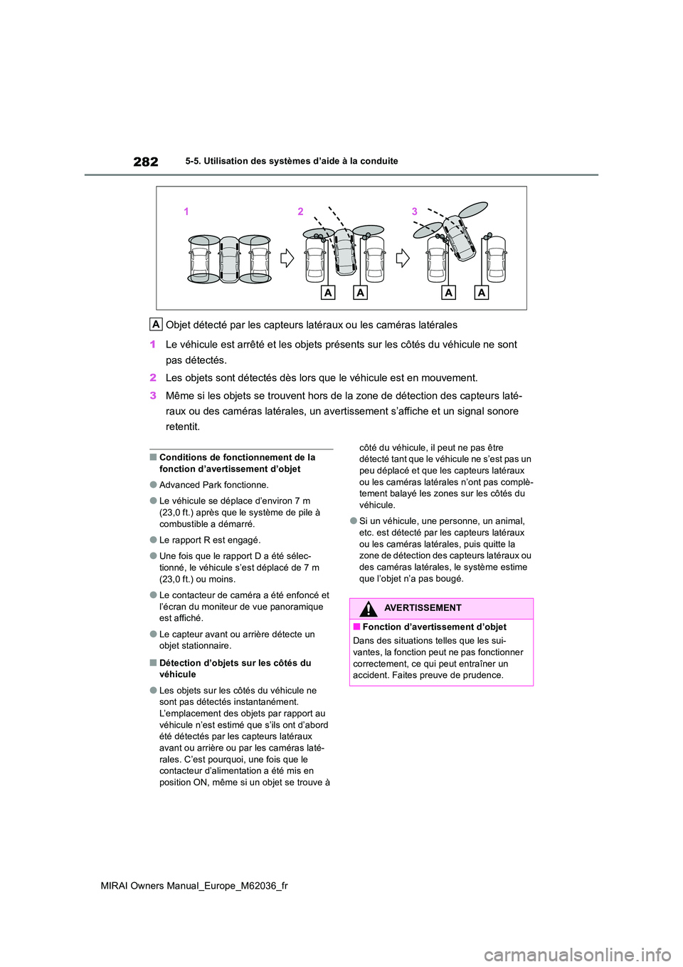 TOYOTA MIRAI 2020  Manuel du propriétaire (in French) 282
MIRAI Owners Manual_Europe_M62036_fr
5-5. Utilisation des systèmes d’aide à la conduite
Objet détecté par les capteurs latéraux ou les caméras latérales 
1 Le véhicule est arrêté et le