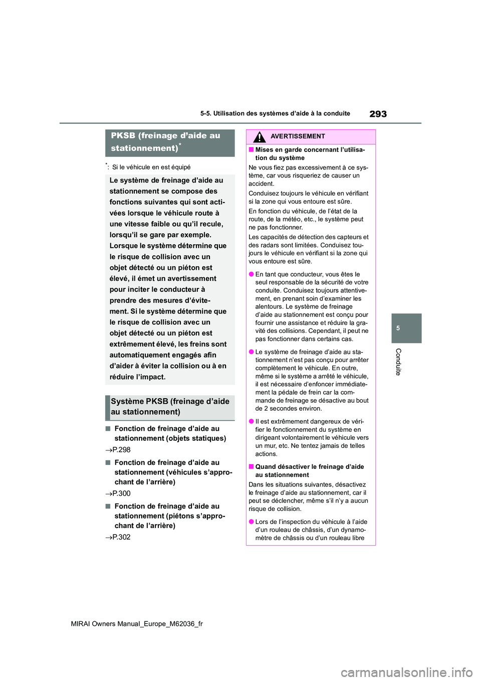 TOYOTA MIRAI 2020 Manuel du propriétaire (in French) 293
5
MIRAI Owners Manual_Europe_M62036_fr
5-5. Utilisation des systèmes d’aide à la conduite
Conduite
*: Si le véhicule en est équipé
■Fonction de freinage d’aide au
stationnement (objet TOYOTA MIRAI 2020 Manuel du propriétaire (in French) 293
5
MIRAI Owners Manual_Europe_M62036_fr
5-5. Utilisation des systèmes d’aide à la conduite
Conduite
*: Si le véhicule en est équipé
■Fonction de freinage d’aide au
stationnement (objet