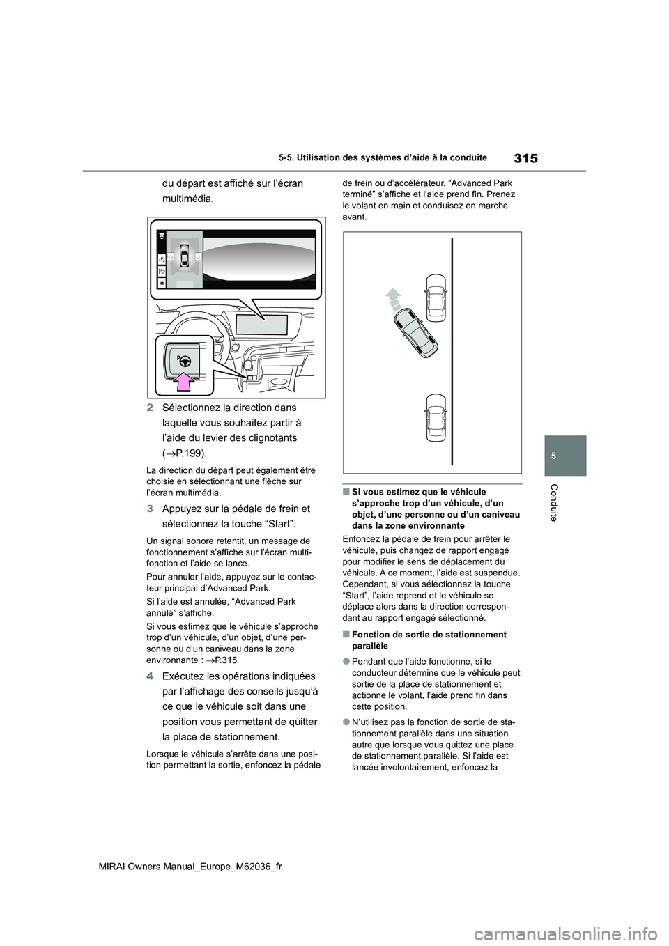 TOYOTA MIRAI 2020 Manuel du propriétaire (in French) 315
5
MIRAI Owners Manual_Europe_M62036_fr
5-5. Utilisation des systèmes d’aide à la conduite
Conduite
du départ est affiché sur l’écran
multimédia.
2 Sélectionnez la direction dans
la TOYOTA MIRAI 2020 Manuel du propriétaire (in French) 315
5
MIRAI Owners Manual_Europe_M62036_fr
5-5. Utilisation des systèmes d’aide à la conduite
Conduite
du départ est affiché sur l’écran
multimédia.
2 Sélectionnez la direction dans
la