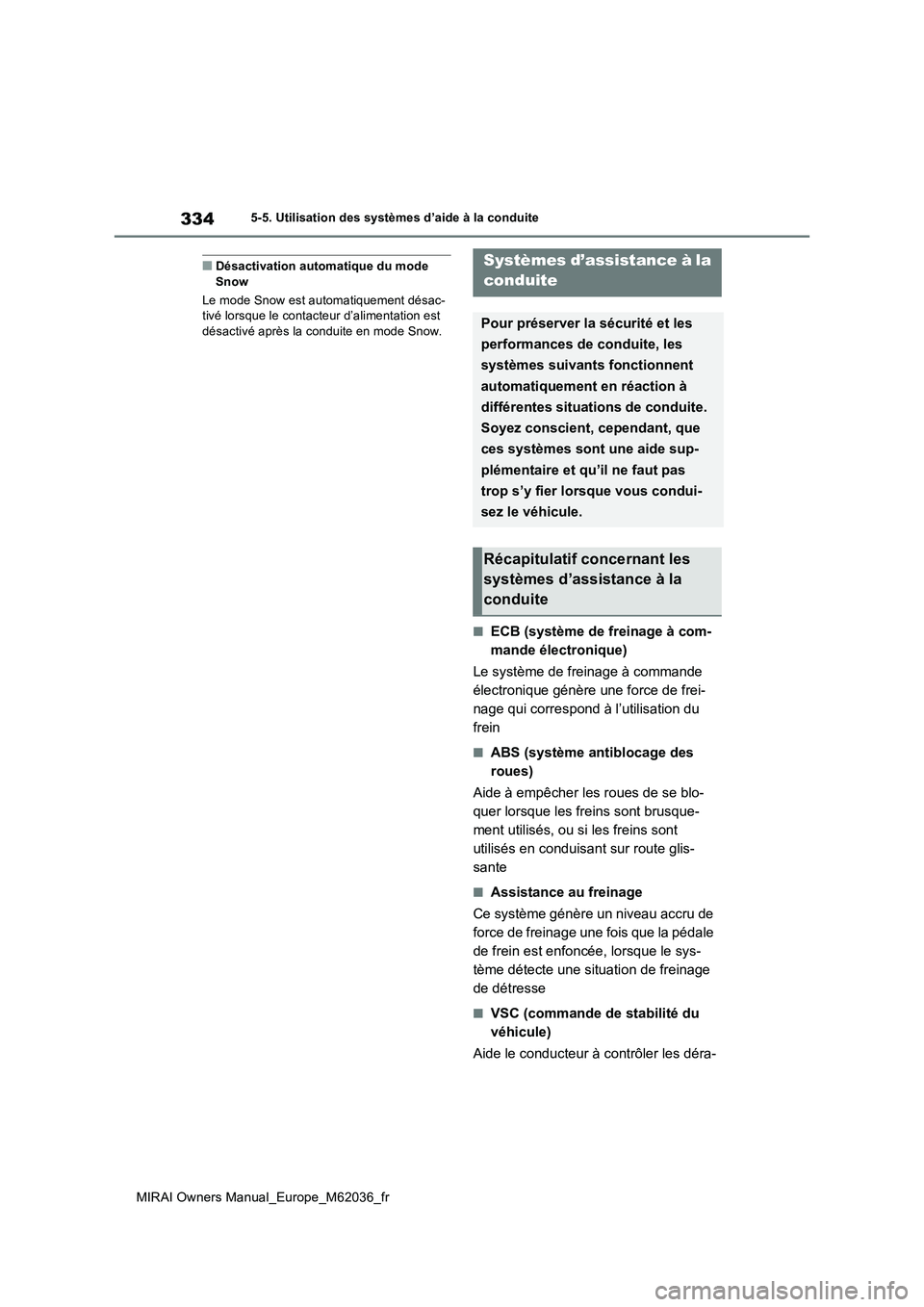 TOYOTA MIRAI 2020 Manuel du propriétaire (in French) 334
MIRAI Owners Manual_Europe_M62036_fr
5-5. Utilisation des systèmes d’aide à la conduite
■Désactivation automatique du mode Snow
Le mode Snow est automatiquement désac- tivé lorsque le c TOYOTA MIRAI 2020 Manuel du propriétaire (in French) 334
MIRAI Owners Manual_Europe_M62036_fr
5-5. Utilisation des systèmes d’aide à la conduite
■Désactivation automatique du mode Snow
Le mode Snow est automatiquement désac- tivé lorsque le c
