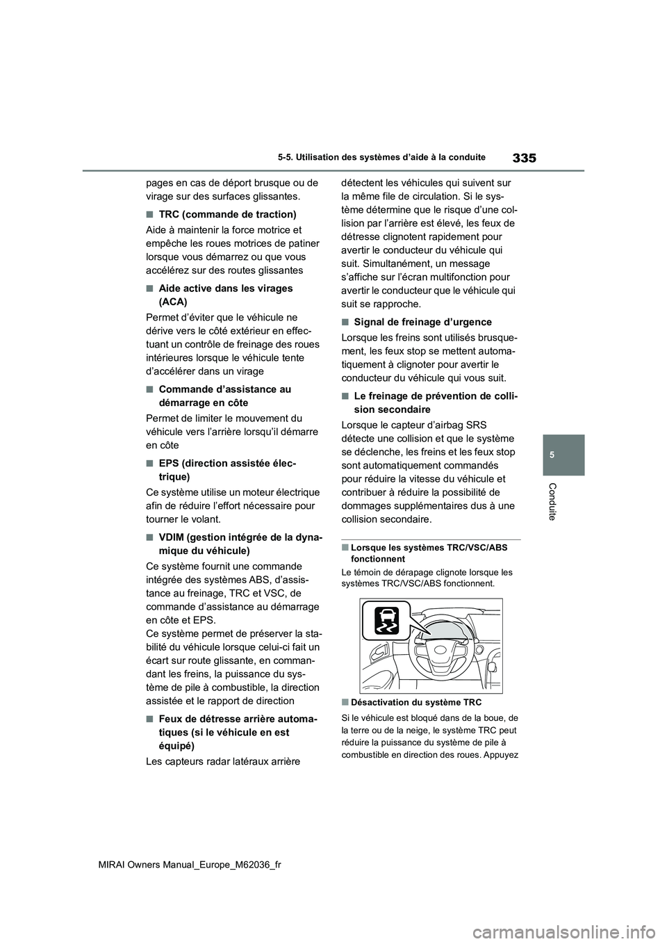 TOYOTA MIRAI 2020 Manuel du propriétaire (in French) 335
5
MIRAI Owners Manual_Europe_M62036_fr
5-5. Utilisation des systèmes d’aide à la conduite
Conduite
pages en cas de déport brusque ou de
virage sur des surfaces glissantes.
■TRC (commande TOYOTA MIRAI 2020 Manuel du propriétaire (in French) 335
5
MIRAI Owners Manual_Europe_M62036_fr
5-5. Utilisation des systèmes d’aide à la conduite
Conduite
pages en cas de déport brusque ou de
virage sur des surfaces glissantes.
■TRC (commande