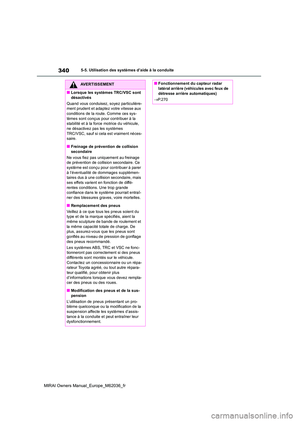 TOYOTA MIRAI 2020 Manuel du propriétaire (in French) 340
MIRAI Owners Manual_Europe_M62036_fr
5-5. Utilisation des systèmes d’aide à la conduite
AVERTISSEMENT
■Lorsque les systèmes TRC/VSC sont
désactivés
Quand vous conduisez, soyez particul TOYOTA MIRAI 2020 Manuel du propriétaire (in French) 340
MIRAI Owners Manual_Europe_M62036_fr
5-5. Utilisation des systèmes d’aide à la conduite
AVERTISSEMENT
■Lorsque les systèmes TRC/VSC sont
désactivés
Quand vous conduisez, soyez particul