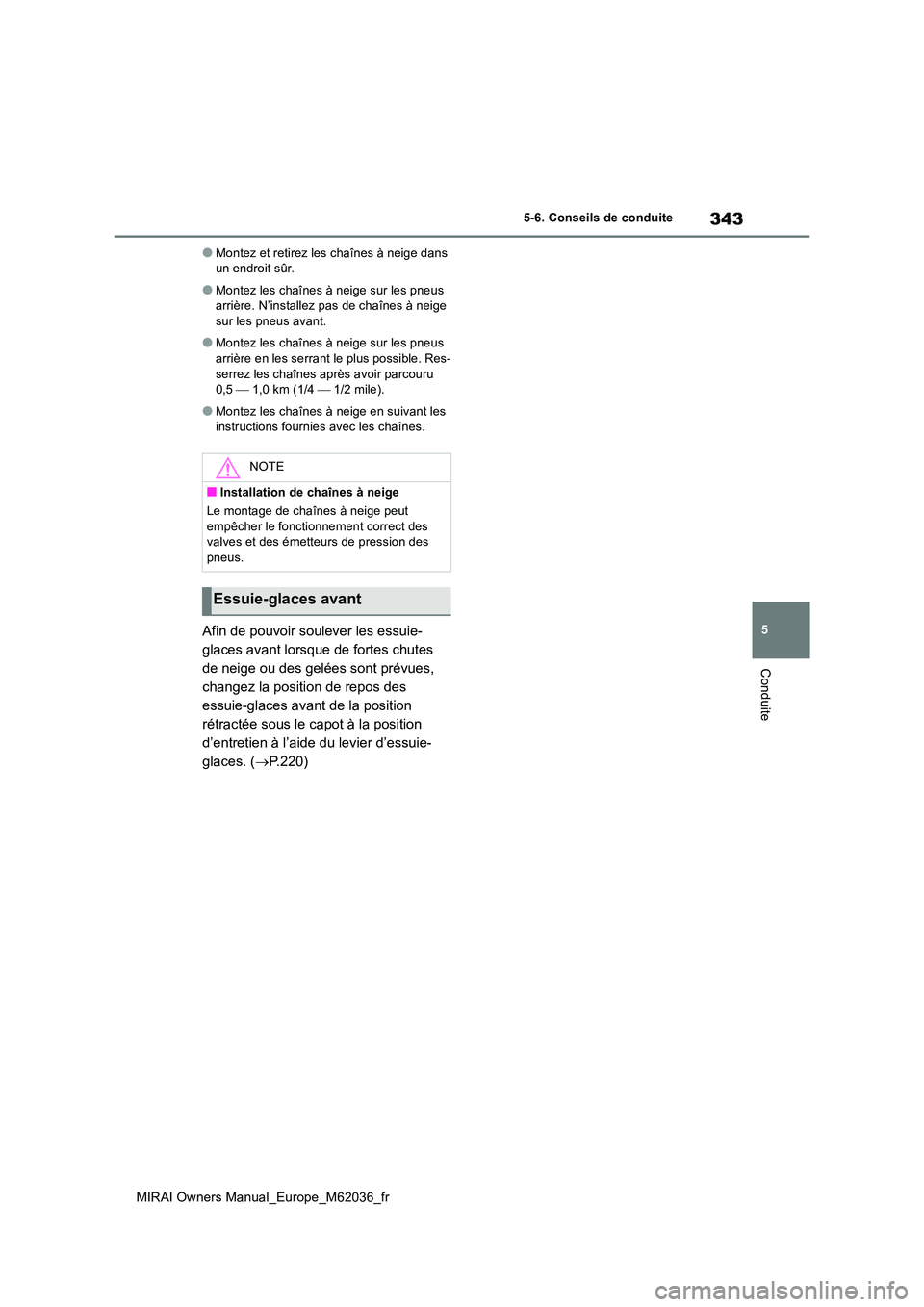 TOYOTA MIRAI 2020  Manuel du propriétaire (in French) 343
5
MIRAI Owners Manual_Europe_M62036_fr
5-6. Conseils de conduite
Conduite
●Montez et retirez les chaînes à neige dans  un endroit sûr.
●Montez les chaînes à neige sur les pneus arrière. 