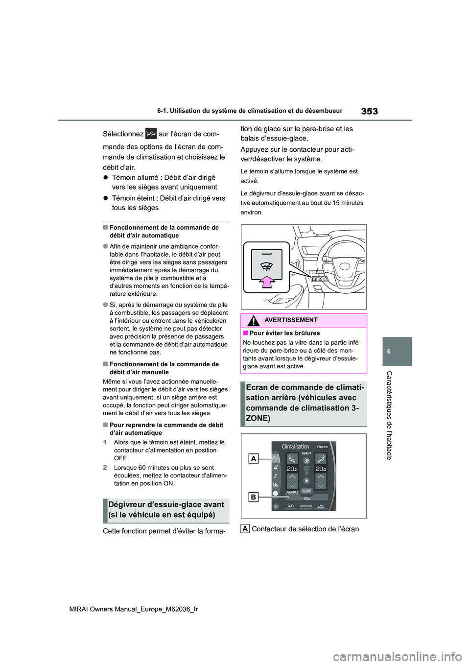 TOYOTA MIRAI 2020  Manuel du propriétaire (in French) 353
6
MIRAI Owners Manual_Europe_M62036_fr
6-1. Utilisation du système de climatisation et du désembueur
Caractéristiques de l’habitacle
Sélectionnez   sur l’écran de com- 
mande des options 
