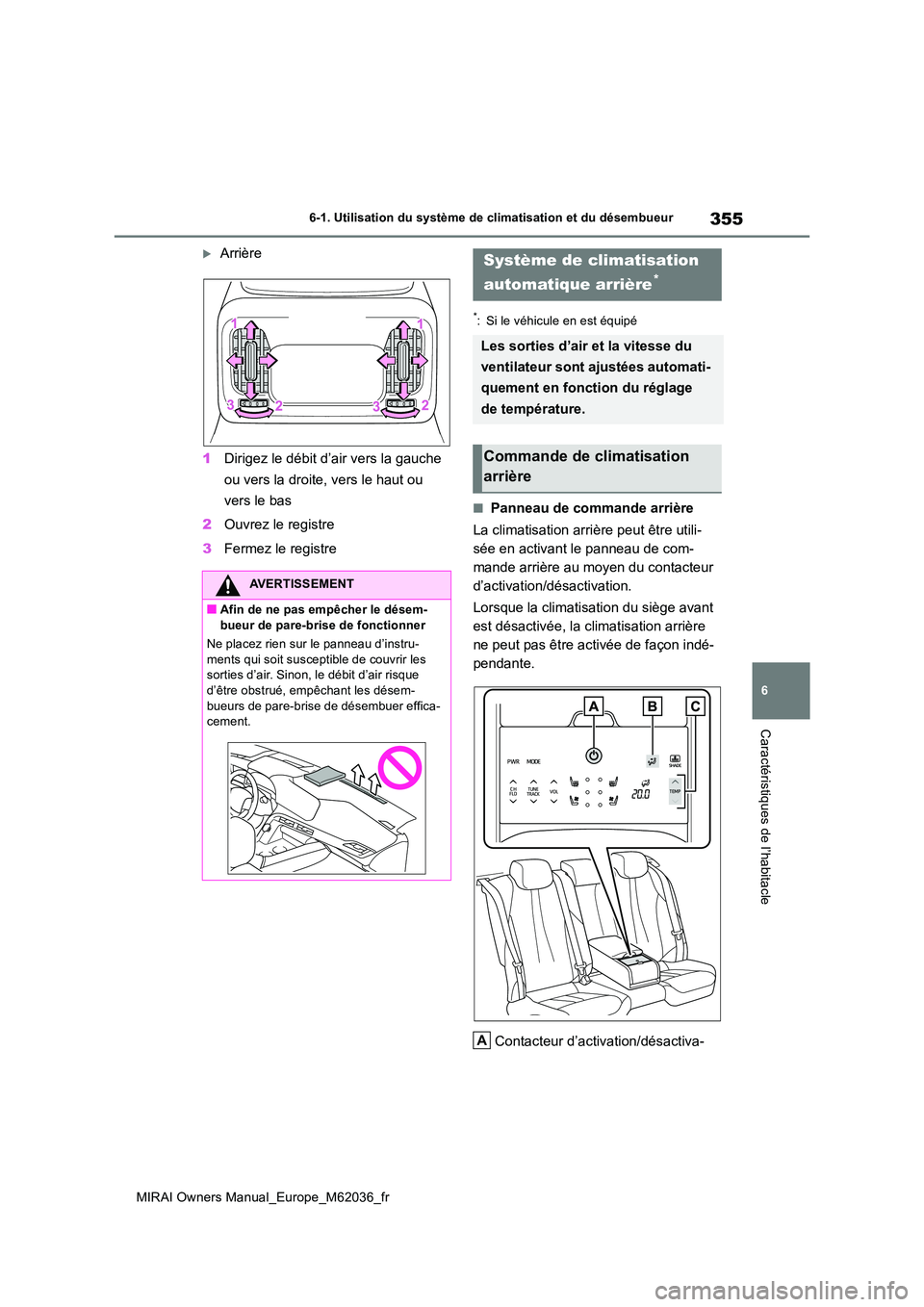 TOYOTA MIRAI 2020  Manuel du propriétaire (in French) 355
6
MIRAI Owners Manual_Europe_M62036_fr
6-1. Utilisation du système de climatisation et du désembueur
Caractéristiques de l’habitacle
Arrière 
1 Dirigez le débit d’air vers la gauche  
