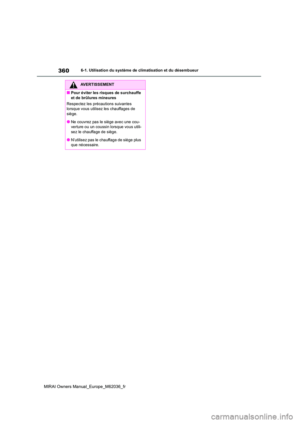 TOYOTA MIRAI 2020  Manuel du propriétaire (in French) 360
MIRAI Owners Manual_Europe_M62036_fr
6-1. Utilisation du système de climatisation et du désembueur
AVERTISSEMENT
■Pour éviter les risques de surchauffe  
et de brûlures mineures 
Respectez l