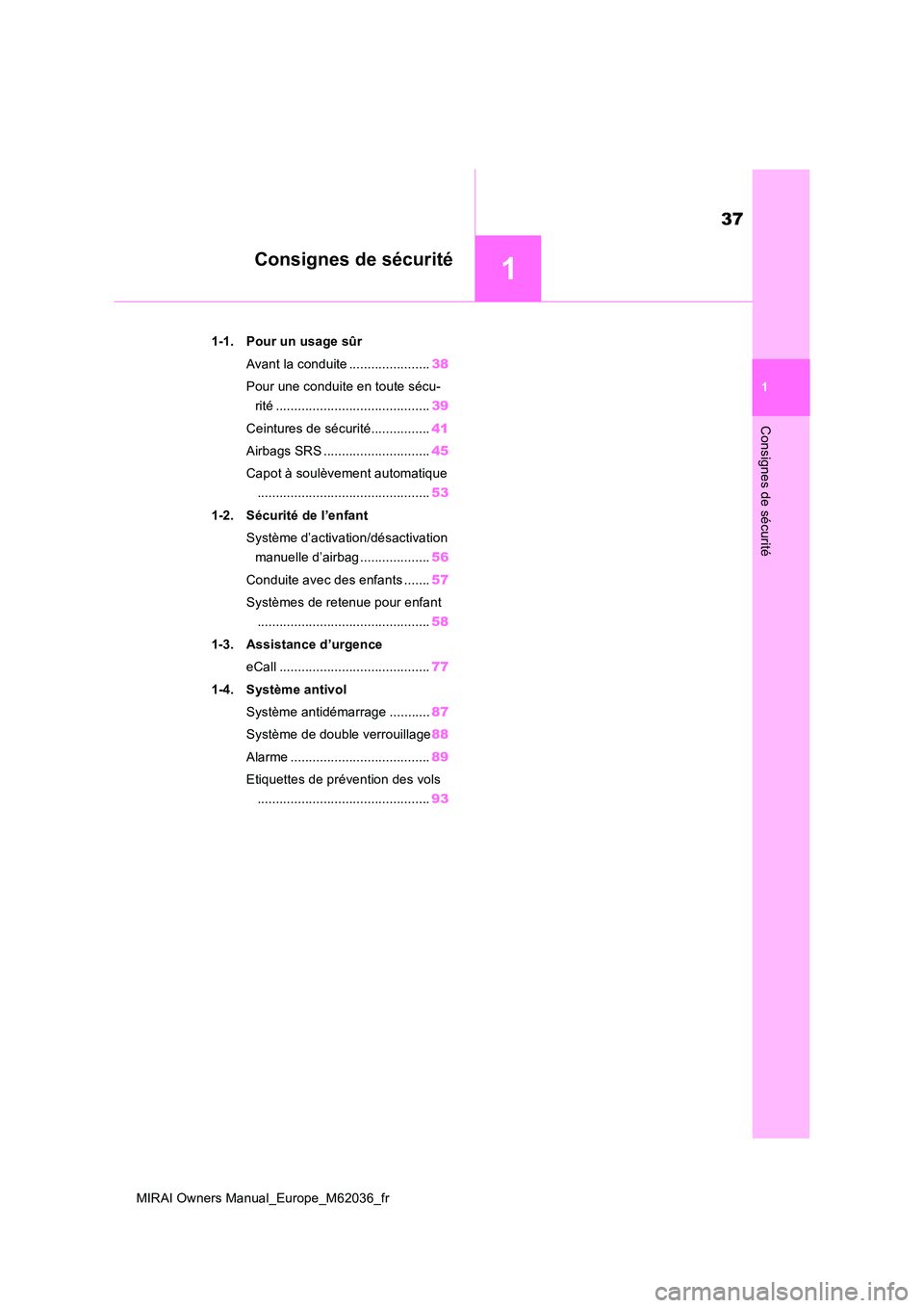 TOYOTA MIRAI 2020  Manuel du propriétaire (in French) 1
37
MIRAI Owners Manual_Europe_M62036_fr
1
Consignes de sécurité
Consignes de sécurité
1-1. Pour un usage sûr 
Avant la conduite ...................... 38 
Pour une conduite en toute sécu- 
rit