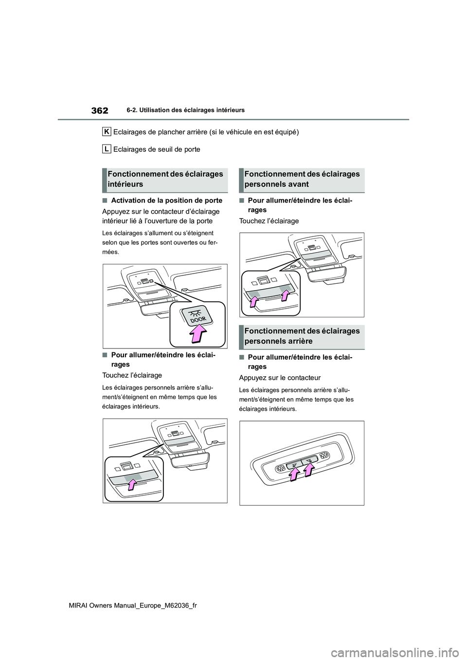 TOYOTA MIRAI 2020  Manuel du propriétaire (in French) 362
MIRAI Owners Manual_Europe_M62036_fr
6-2. Utilisation des éclairages intérieurs
Eclairages de plancher arrière (si le véhicule en est équipé) 
Eclairages de seuil de porte
■Activation de l