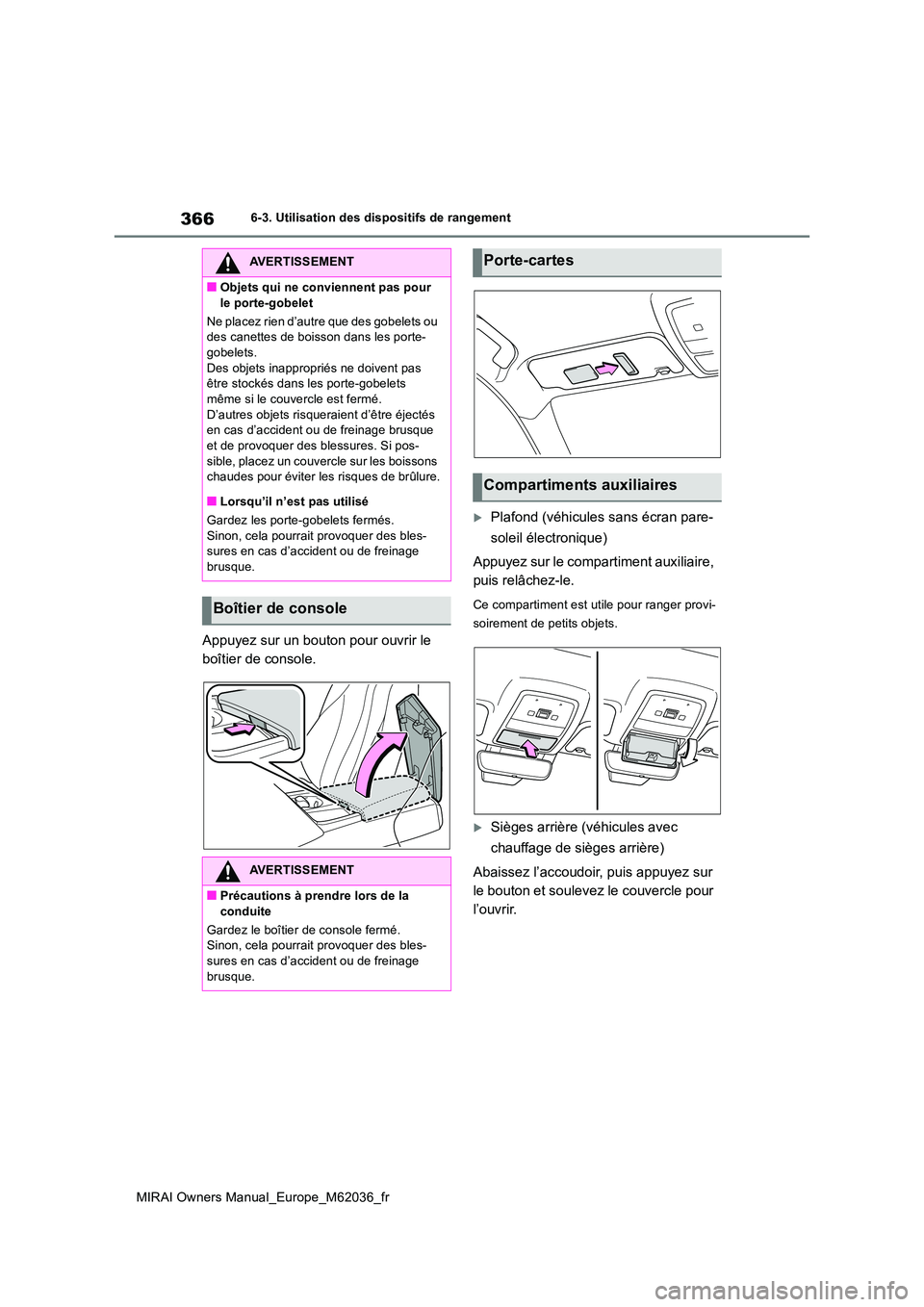 TOYOTA MIRAI 2020 Manuel du propriétaire (in French) 366
MIRAI Owners Manual_Europe_M62036_fr
6-3. Utilisation des dispositifs de rangement
Appuyez sur un bouton pour ouvrir le
boîtier de console.
Plafond (véhicules sans écran pare-
soleil éle TOYOTA MIRAI 2020 Manuel du propriétaire (in French) 366
MIRAI Owners Manual_Europe_M62036_fr
6-3. Utilisation des dispositifs de rangement
Appuyez sur un bouton pour ouvrir le
boîtier de console.
Plafond (véhicules sans écran pare-
soleil éle