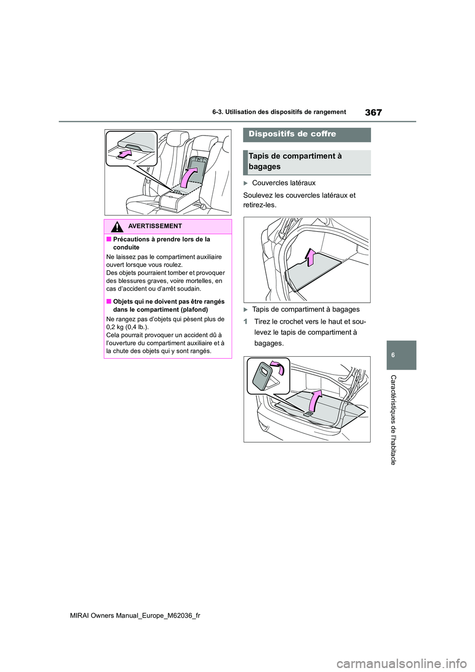 TOYOTA MIRAI 2020  Manuel du propriétaire (in French) 367
6
MIRAI Owners Manual_Europe_M62036_fr
6-3. Utilisation des dispositifs de rangement
Caractéristiques de l’habitacle
Couvercles latéraux 
Soulevez les couvercles latéraux et  
retirez-les.