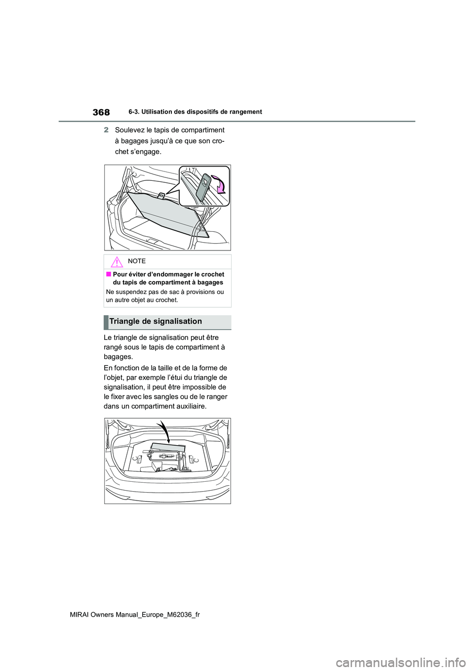 TOYOTA MIRAI 2020  Manuel du propriétaire (in French) 368
MIRAI Owners Manual_Europe_M62036_fr
6-3. Utilisation des dispositifs de rangement
2Soulevez le tapis de compartiment  
à bagages jusqu’à ce que son cro- 
chet s’engage. 
Le triangle de sign