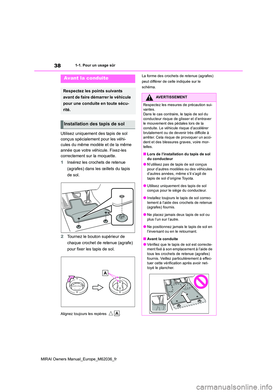 TOYOTA MIRAI 2020 Manuel du propriétaire (in French) 38
MIRAI Owners Manual_Europe_M62036_fr
1-1. Pour un usage sûr
1-1.Pour u n u sage sû r
Utilisez uniquement des tapis de sol
conçus spécialement pour les véhi-
cules du même modèle et de la TOYOTA MIRAI 2020 Manuel du propriétaire (in French) 38
MIRAI Owners Manual_Europe_M62036_fr
1-1. Pour un usage sûr
1-1.Pour u n u sage sû r
Utilisez uniquement des tapis de sol
conçus spécialement pour les véhi-
cules du même modèle et de la