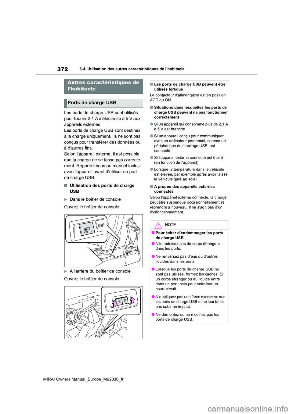 TOYOTA MIRAI 2020  Manuel du propriétaire (in French) 372
MIRAI Owners Manual_Europe_M62036_fr
6-4. Utilisation des autres caractéristiques de l’habitacle
Les ports de charge USB sont utilisés  
pour fournir 2,1 A d’électricité à 5 V aux 
appare