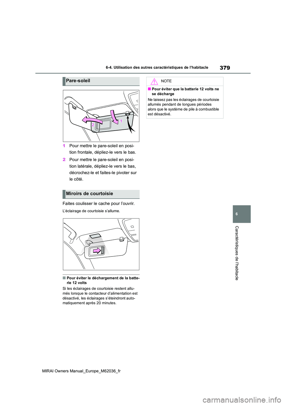 TOYOTA MIRAI 2020  Manuel du propriétaire (in French) 379
6
MIRAI Owners Manual_Europe_M62036_fr
6-4. Utilisation des autres caractéristiques de l’habitacle
Caractéristiques de l’habitacle
1Pour mettre le pare-soleil en posi- 
tion frontale, dépli