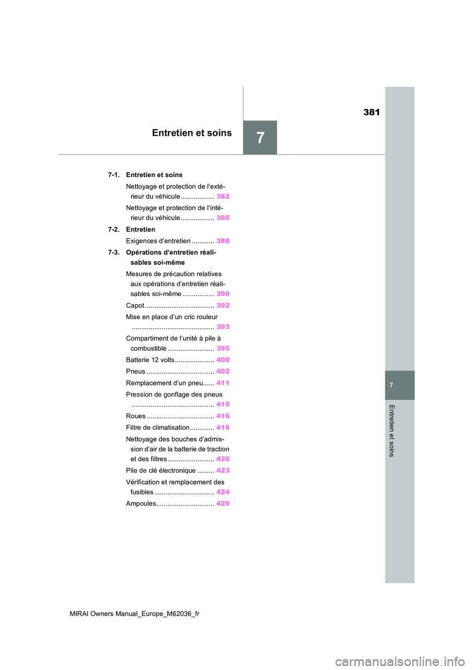 TOYOTA MIRAI 2020 Manuel du propriétaire (in French) 7
381
MIRAI Owners Manual_Europe_M62036_fr
7
Entretien et soins
Entretien et soins
7-1. Entretien et soins
Nettoyage et protection de l’exté-
rieur du véhicule .................. 382
Nettoyage TOYOTA MIRAI 2020 Manuel du propriétaire (in French) 7
381
MIRAI Owners Manual_Europe_M62036_fr
7
Entretien et soins
Entretien et soins
7-1. Entretien et soins
Nettoyage et protection de l’exté-
rieur du véhicule .................. 382
Nettoyage
