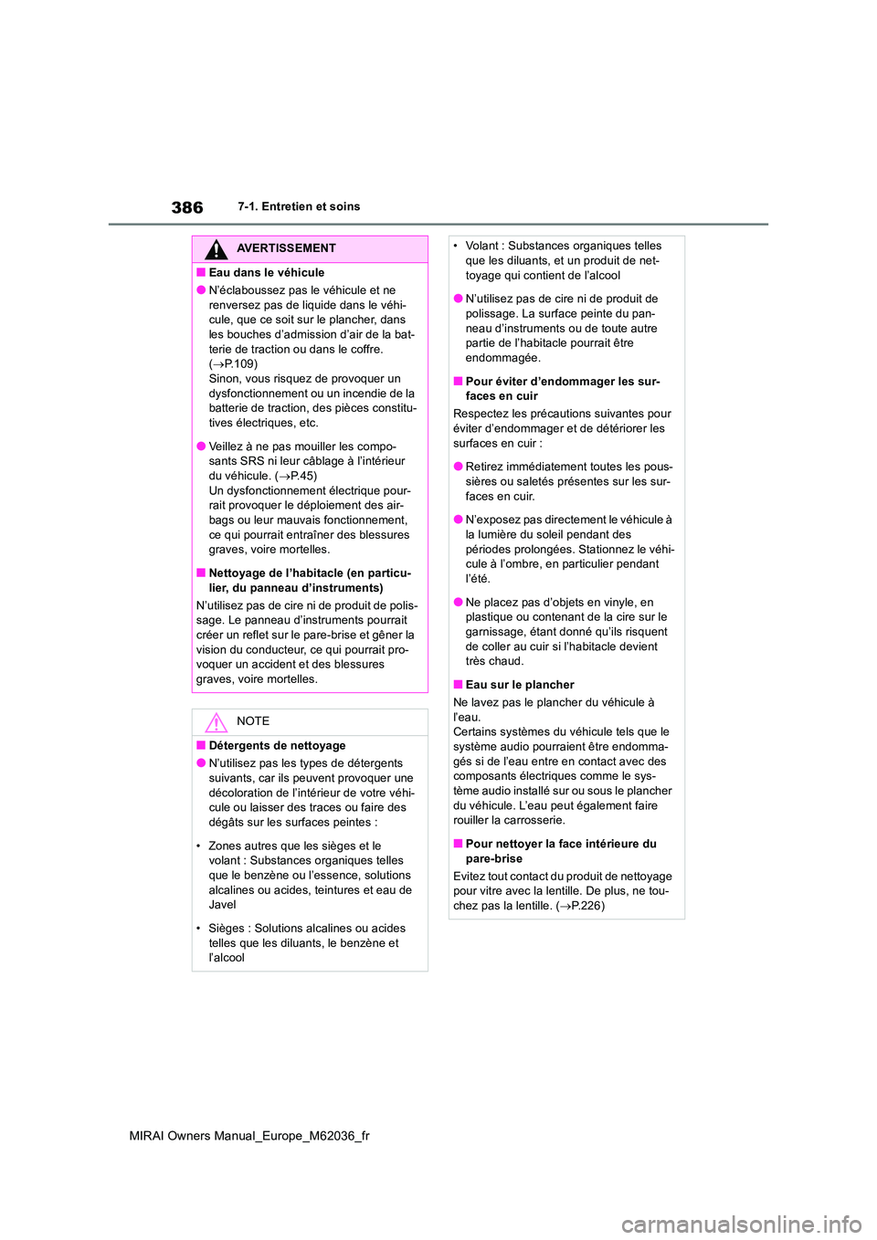 TOYOTA MIRAI 2020  Manuel du propriétaire (in French) 386
MIRAI Owners Manual_Europe_M62036_fr
7-1. Entretien et soins
AVERTISSEMENT
■Eau dans le véhicule
●N’éclaboussez pas le véhicule et ne  
renversez pas de liquide dans le véhi- cule, que c