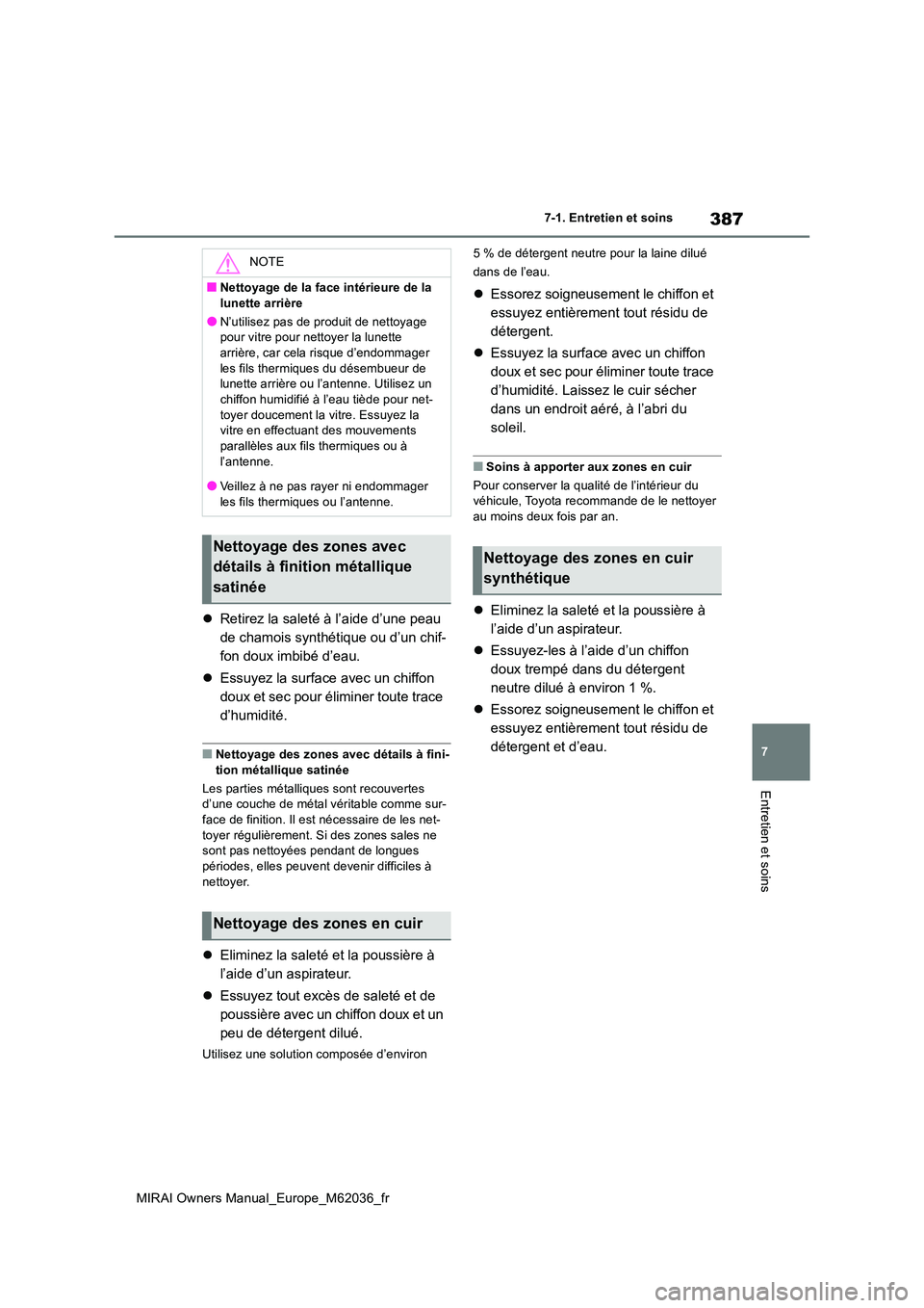 TOYOTA MIRAI 2020  Manuel du propriétaire (in French) 387
7
MIRAI Owners Manual_Europe_M62036_fr
7-1. Entretien et soins
Entretien et soins
Retirez la saleté à l’aide d’une peau  
de chamois synthétique ou d’un chif-
fon doux imbibé d’eau.