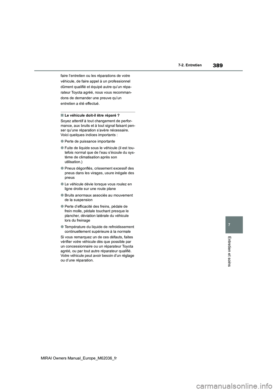 TOYOTA MIRAI 2020  Manuel du propriétaire (in French) 389
7
MIRAI Owners Manual_Europe_M62036_fr
7-2. Entretien
Entretien et soins
faire l’entretien ou les réparations de votre  
véhicule, de faire appel à un professionnel 
dûment qualifié et équ