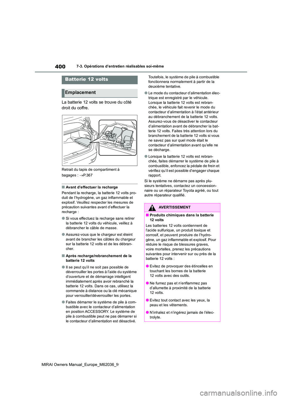 TOYOTA MIRAI 2020 Manuel du propriétaire (in French) 400
MIRAI Owners Manual_Europe_M62036_fr
7-3. Opérations d’entretien réalisables soi-même
La batterie 12 volts se trouve du côté
droit du coffre.
Retrait du tapis de compartiment à
bagages TOYOTA MIRAI 2020 Manuel du propriétaire (in French) 400
MIRAI Owners Manual_Europe_M62036_fr
7-3. Opérations d’entretien réalisables soi-même
La batterie 12 volts se trouve du côté
droit du coffre.
Retrait du tapis de compartiment à
bagages