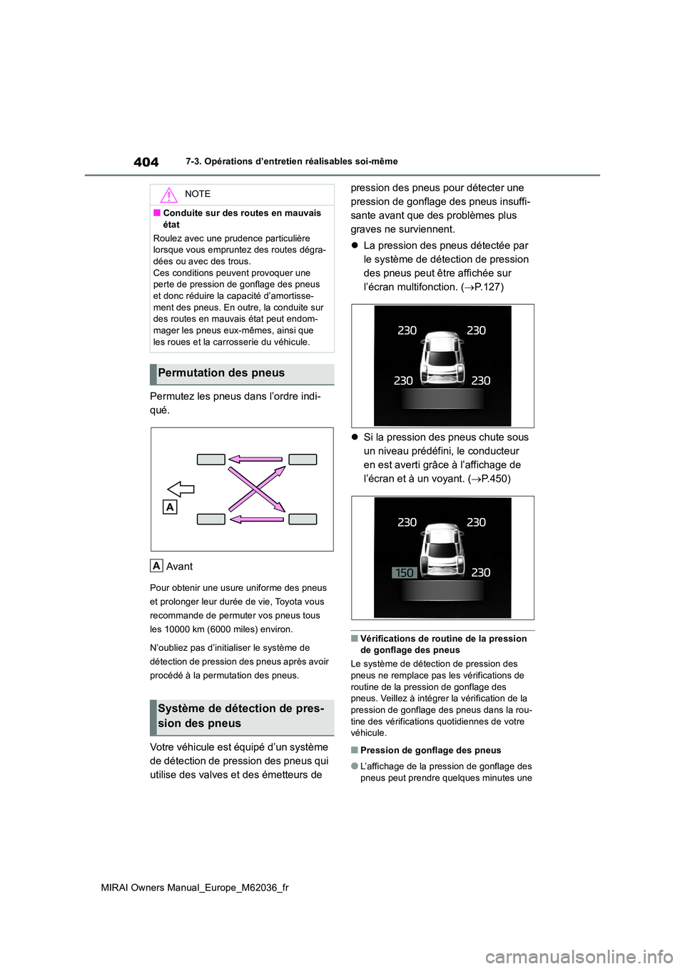TOYOTA MIRAI 2020  Manuel du propriétaire (in French) 404
MIRAI Owners Manual_Europe_M62036_fr
7-3. Opérations d’entretien réalisables soi-même
Permutez les pneus dans l’ordre indi- 
qué. 
Avant
Pour obtenir une usure uniforme des pneus  
et prol