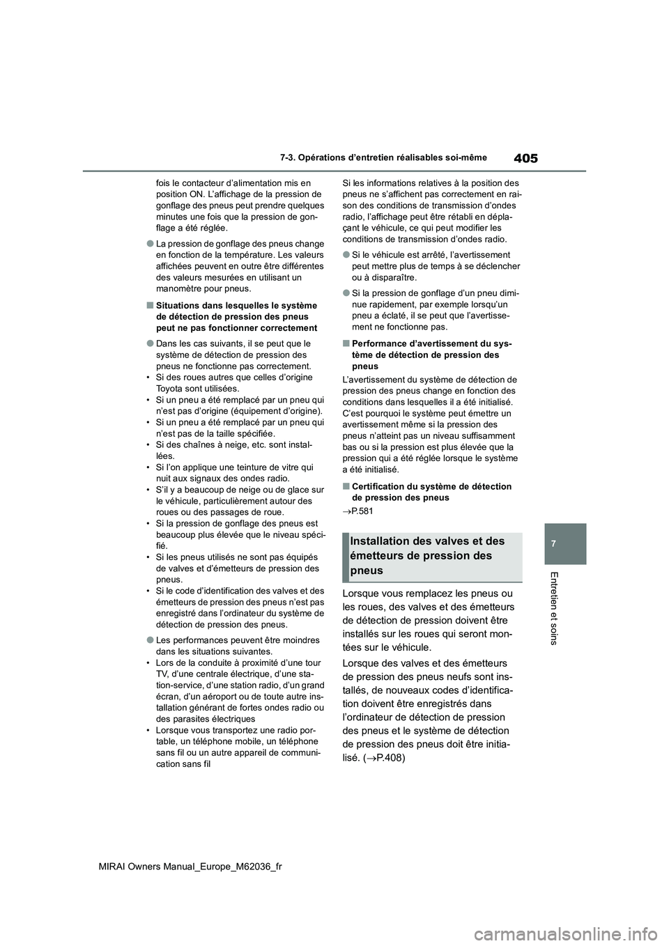 TOYOTA MIRAI 2020  Manuel du propriétaire (in French) 405
7
MIRAI Owners Manual_Europe_M62036_fr
7-3. Opérations d’entretien réalisables soi-même
Entretien et soins
fois le contacteur d’alimentation mis en  position ON. L’affichage de la pressio