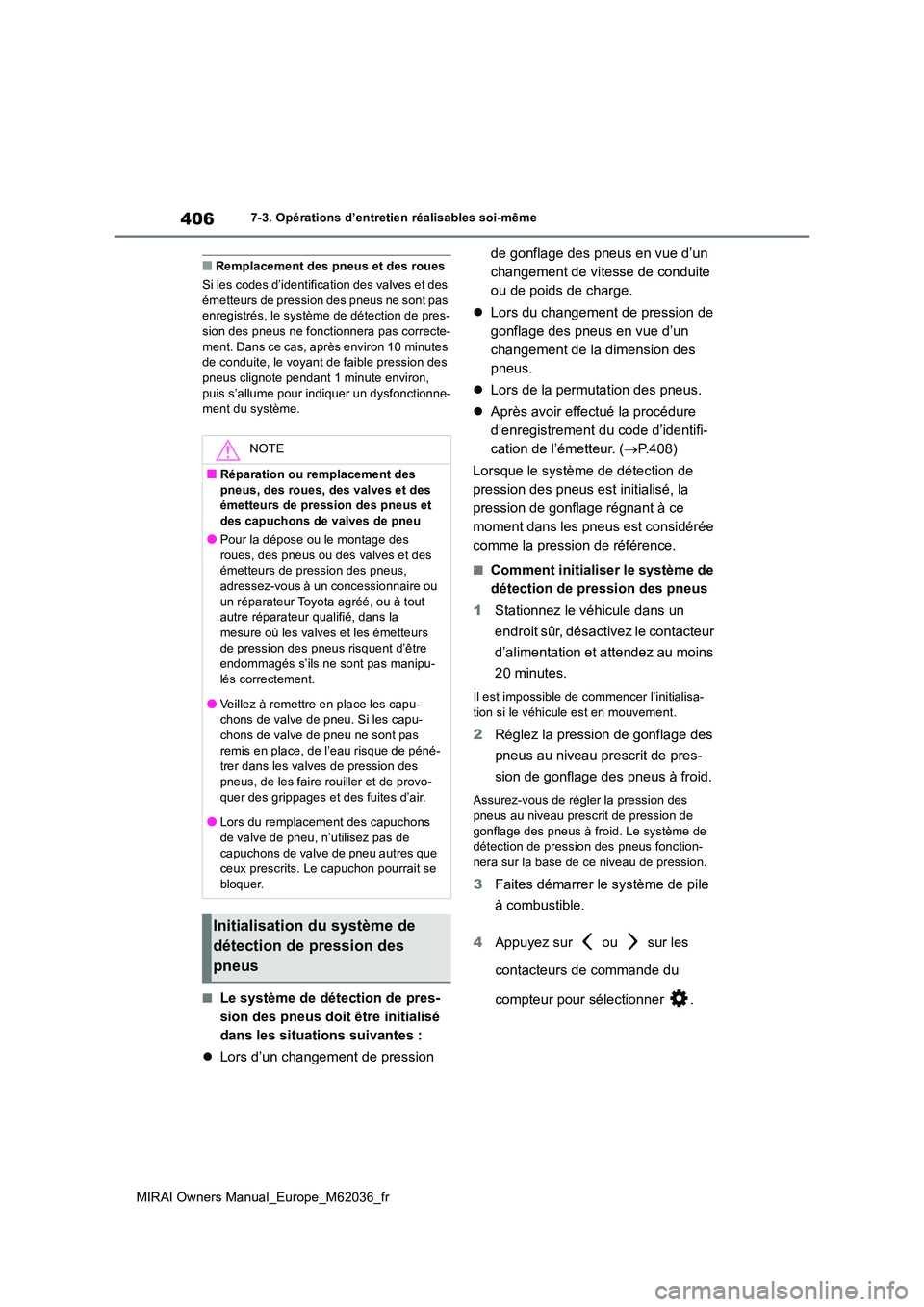 TOYOTA MIRAI 2020  Manuel du propriétaire (in French) 406
MIRAI Owners Manual_Europe_M62036_fr
7-3. Opérations d’entretien réalisables soi-même
■Remplacement des pneus et des roues 
Si les codes d’identification des valves et des  émetteurs de 