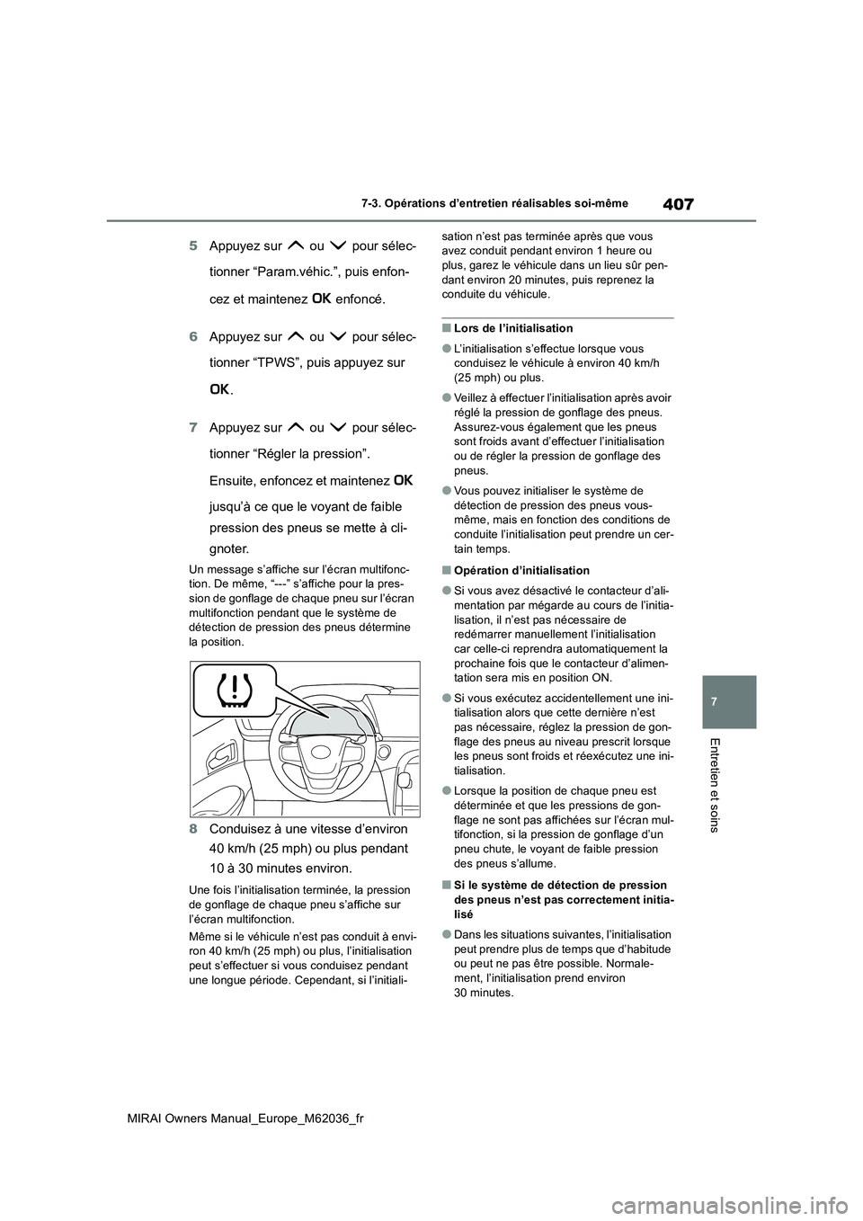 TOYOTA MIRAI 2020  Manuel du propriétaire (in French) 407
7
MIRAI Owners Manual_Europe_M62036_fr
7-3. Opérations d’entretien réalisables soi-même
Entretien et soins
5Appuyez sur   ou   pour sélec- 
tionner “Param.véhic.”, puis enfon- 
cez et m