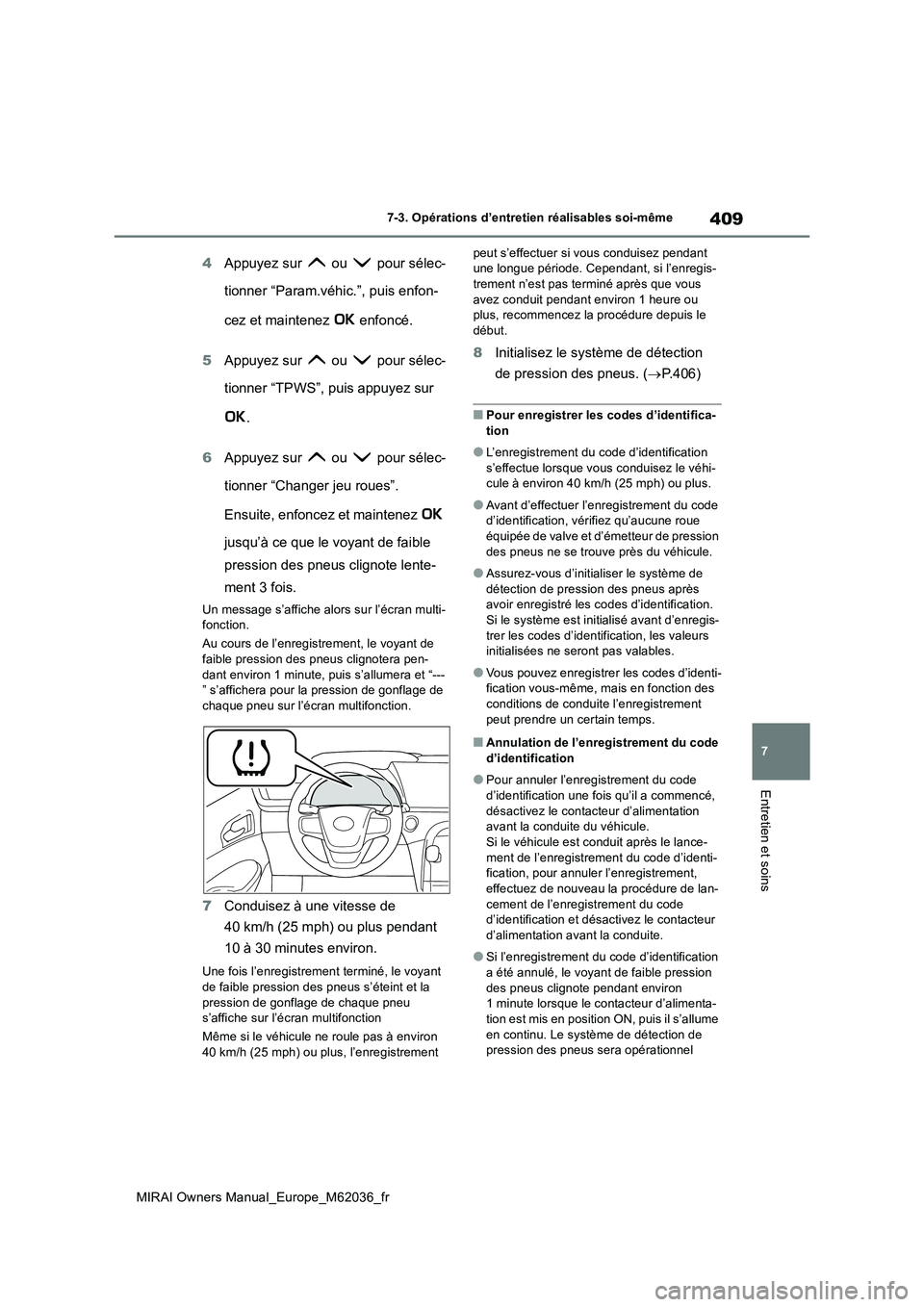 TOYOTA MIRAI 2020  Manuel du propriétaire (in French) 409
7
MIRAI Owners Manual_Europe_M62036_fr
7-3. Opérations d’entretien réalisables soi-même
Entretien et soins
4Appuyez sur   ou   pour sélec- 
tionner “Param.véhic.”, puis enfon- 
cez et m