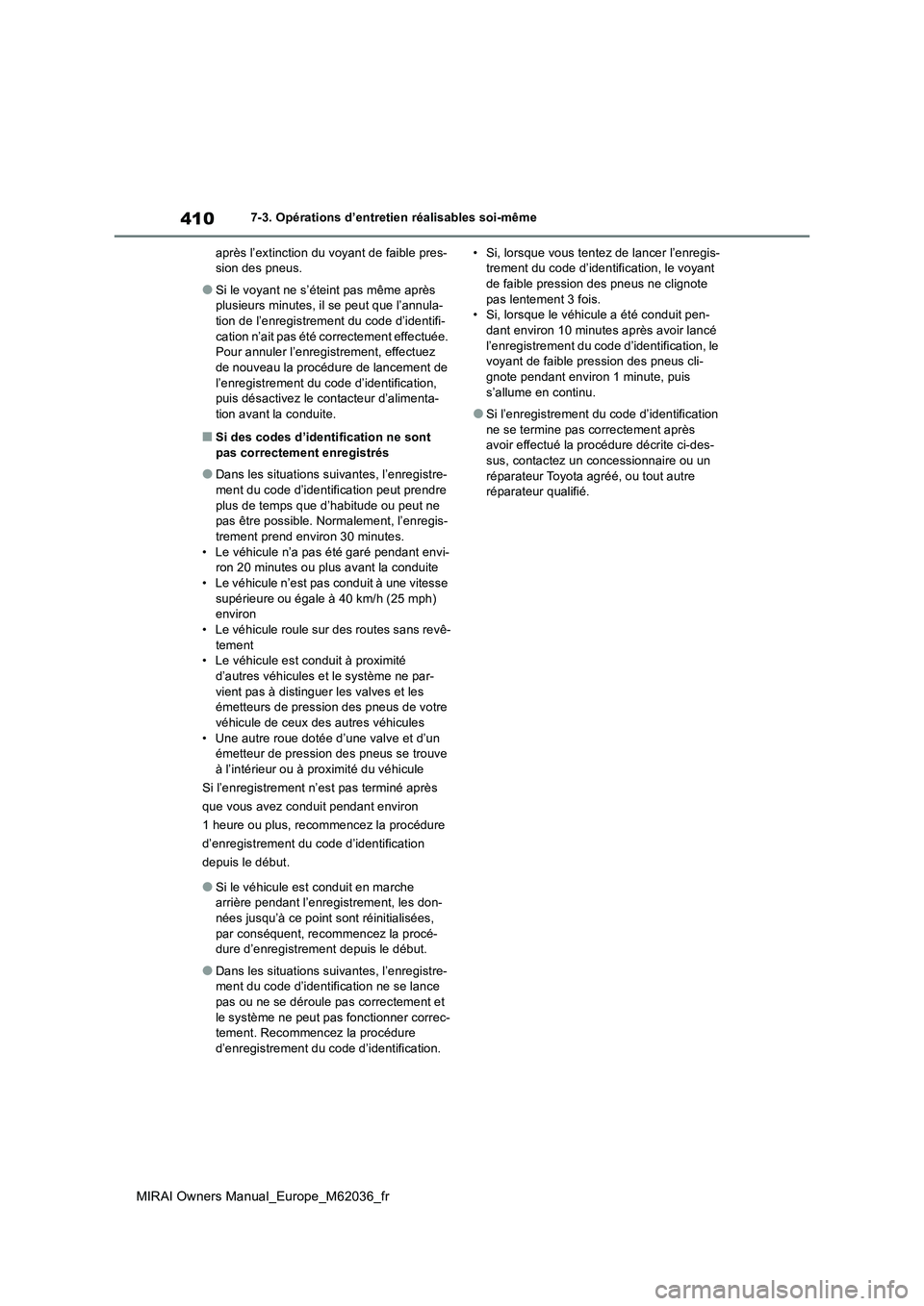 TOYOTA MIRAI 2020  Manuel du propriétaire (in French) 410
MIRAI Owners Manual_Europe_M62036_fr
7-3. Opérations d’entretien réalisables soi-même 
après l’extinction du voyant de faible pres- sion des pneus.
●Si le voyant ne s’éteint pas même