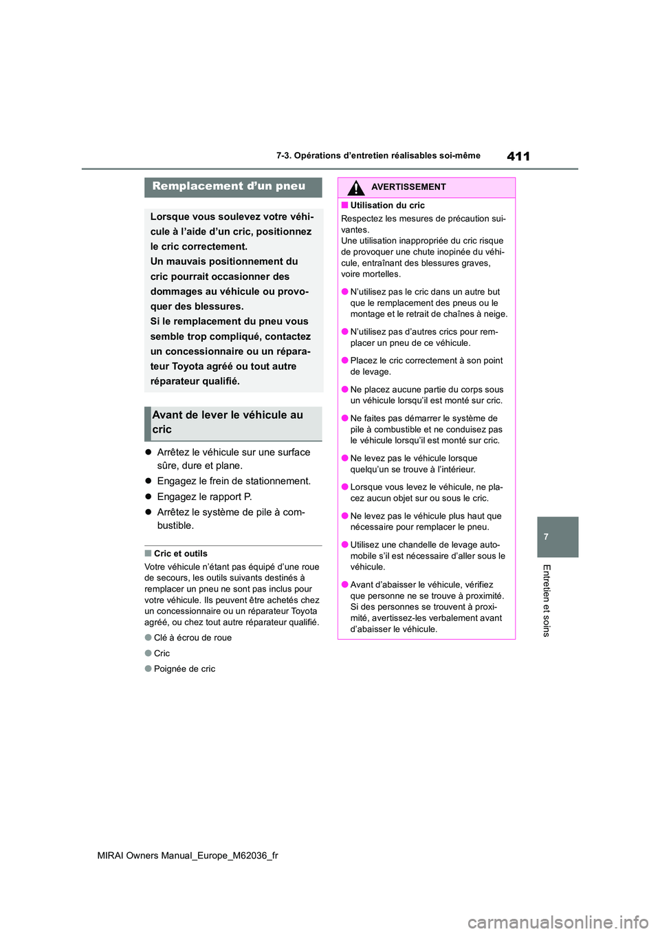 TOYOTA MIRAI 2020  Manuel du propriétaire (in French) 411
7
MIRAI Owners Manual_Europe_M62036_fr
7-3. Opérations d’entretien réalisables soi-même
Entretien et soins
Arrêtez le véhicule sur une surface  
sûre, dure et plane. 
 Engagez le fre