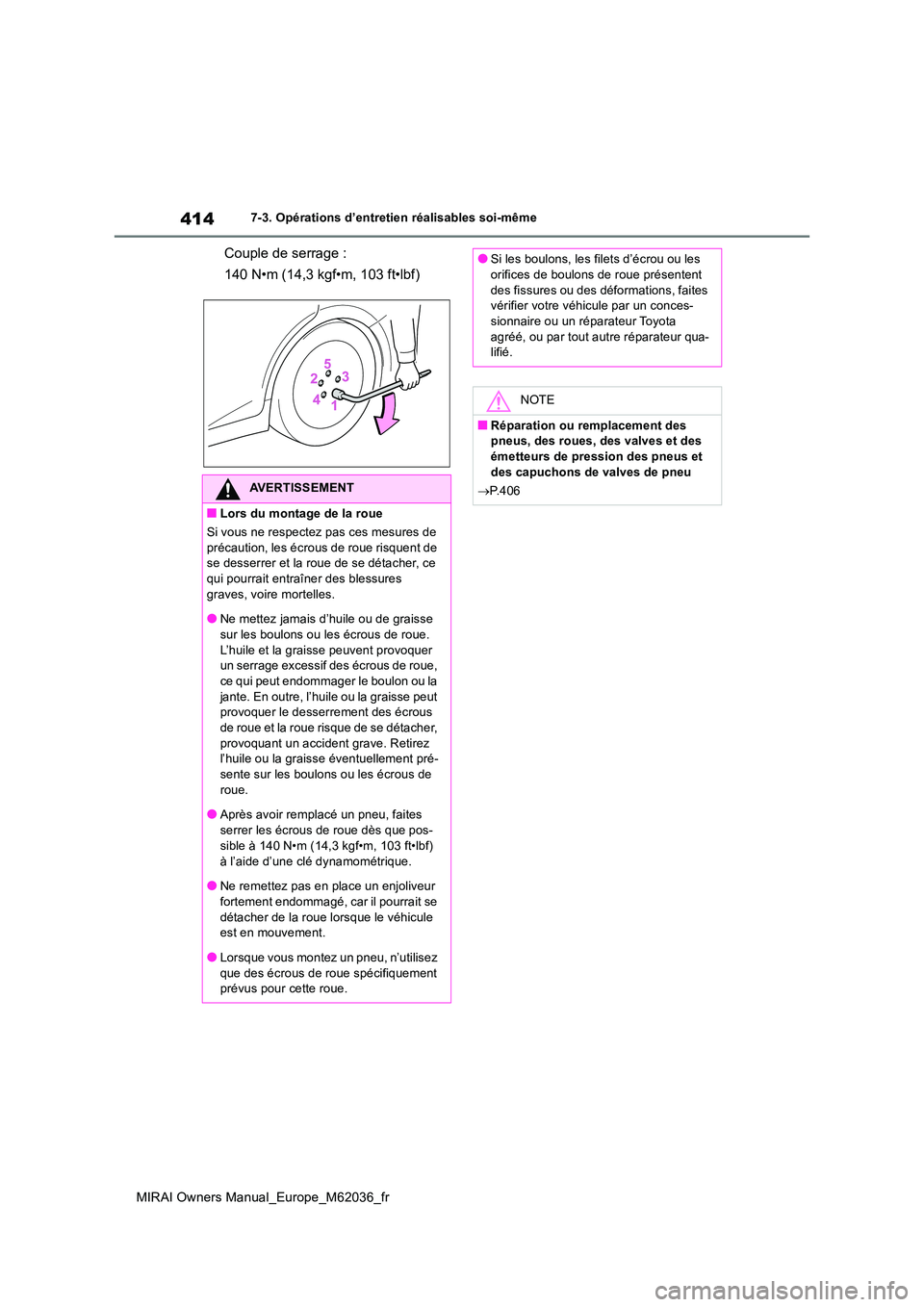 TOYOTA MIRAI 2020  Manuel du propriétaire (in French) 414
MIRAI Owners Manual_Europe_M62036_fr
7-3. Opérations d’entretien réalisables soi-même
Couple de serrage : 
140 N•m (14,3 kgf•m, 103 ft•lbf)
AVERTISSEMENT
■Lors du montage de la roue 
