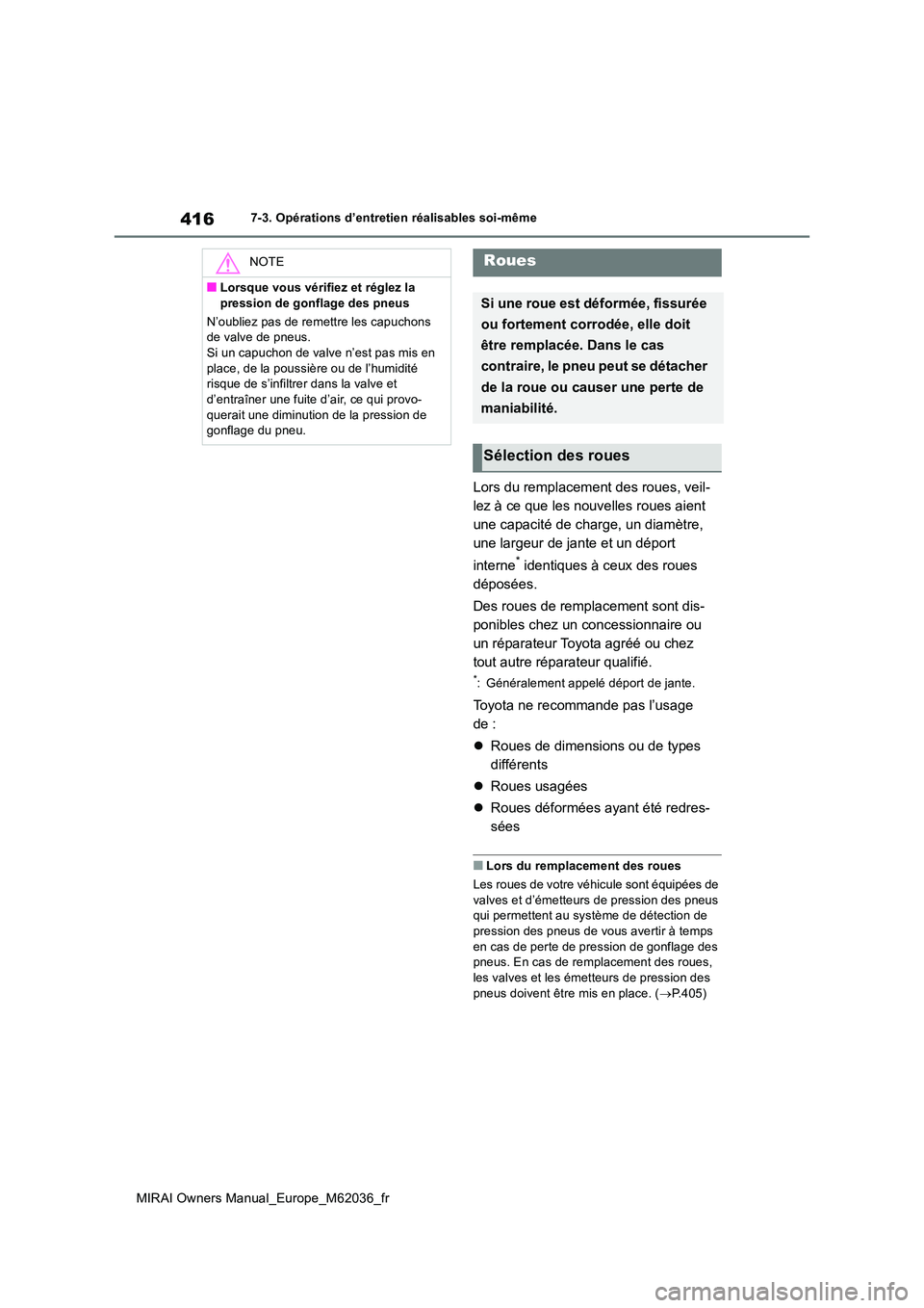 TOYOTA MIRAI 2020  Manuel du propriétaire (in French) 416
MIRAI Owners Manual_Europe_M62036_fr
7-3. Opérations d’entretien réalisables soi-même
Lors du remplacement des roues, veil- 
lez à ce que les nouvelles roues aient 
une capacité de charge, 