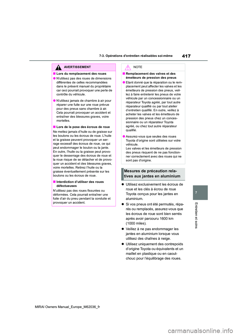TOYOTA MIRAI 2020  Manuel du propriétaire (in French) 417
7
MIRAI Owners Manual_Europe_M62036_fr
7-3. Opérations d’entretien réalisables soi-même
Entretien et soins
Utilisez exclusivement les écrous de  
roue et les clés à écrou de roue 
Toyo