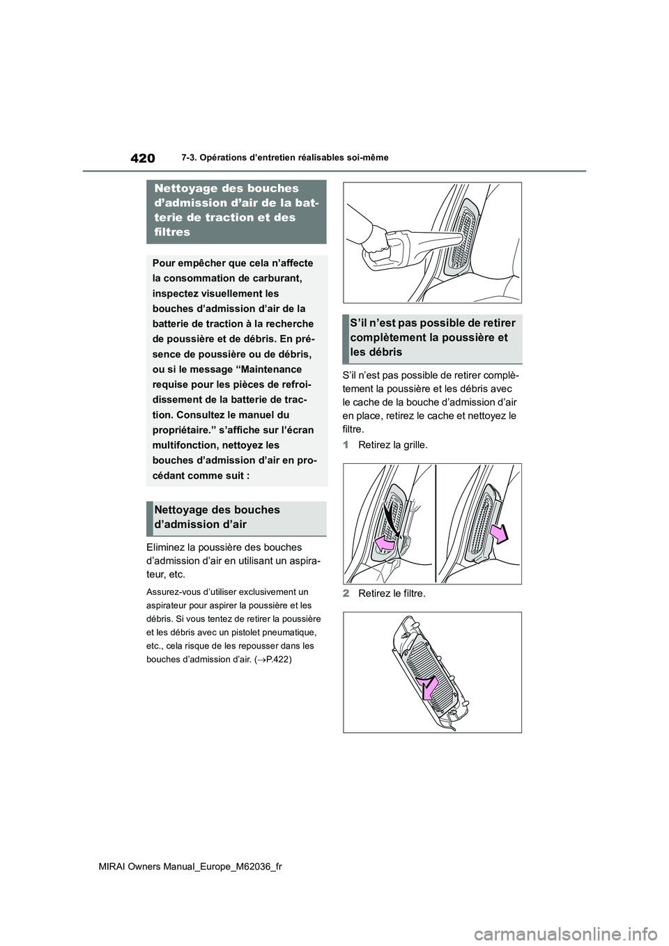 TOYOTA MIRAI 2020  Manuel du propriétaire (in French) 420
MIRAI Owners Manual_Europe_M62036_fr
7-3. Opérations d’entretien réalisables soi-même
Eliminez la poussière des bouches  
d’admission d’air en utilisant un aspira-
teur, etc.
Assurez-vou