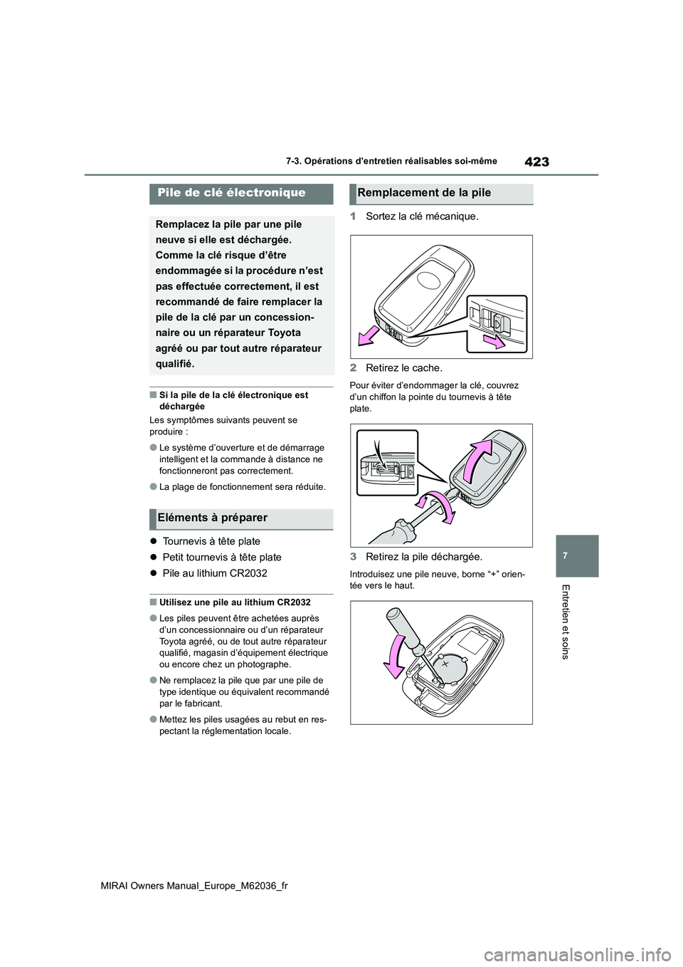 TOYOTA MIRAI 2020  Manuel du propriétaire (in French) 423
7
MIRAI Owners Manual_Europe_M62036_fr
7-3. Opérations d’entretien réalisables soi-même
Entretien et soins
■Si la pile de la clé électronique est  déchargée 
Les symptômes suivants peu