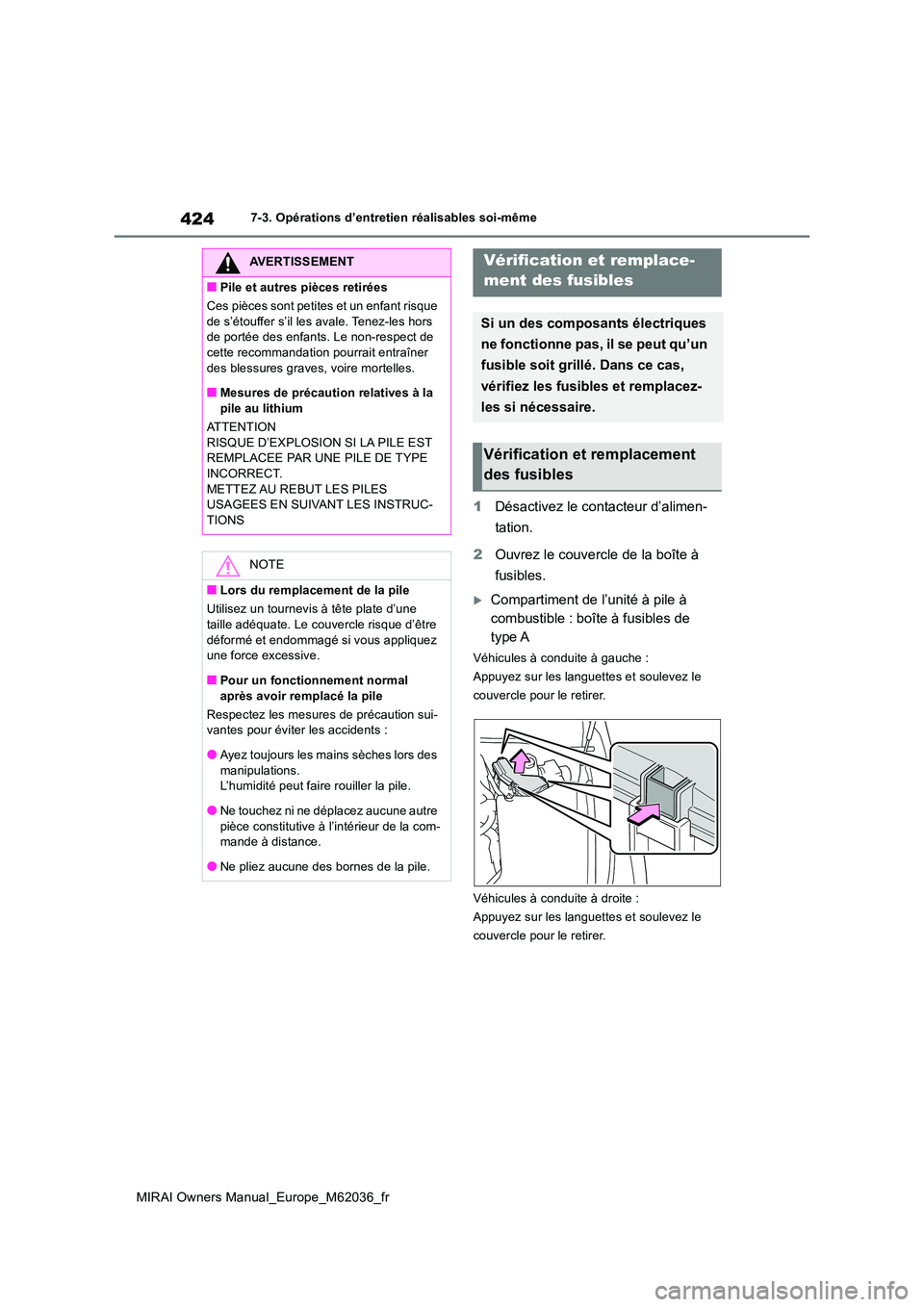 TOYOTA MIRAI 2020  Manuel du propriétaire (in French) 424
MIRAI Owners Manual_Europe_M62036_fr
7-3. Opérations d’entretien réalisables soi-même
1Désactivez le contacteur d’alimen- 
tation. 
2 Ouvrez le couvercle de la boîte à  
fusibles.
Com