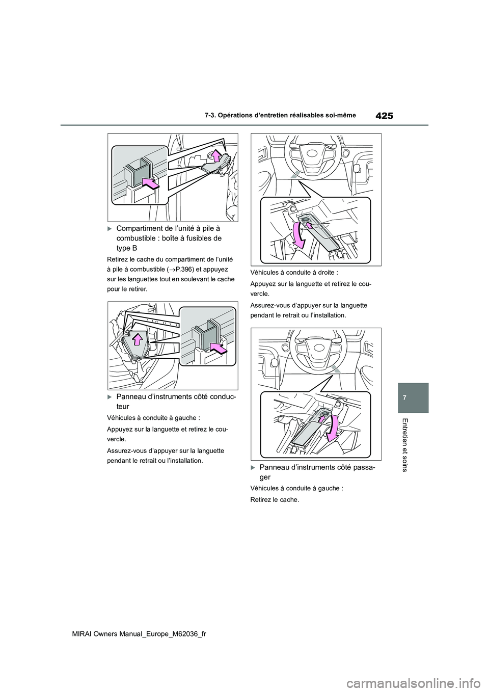 TOYOTA MIRAI 2020  Manuel du propriétaire (in French) 425
7
MIRAI Owners Manual_Europe_M62036_fr
7-3. Opérations d’entretien réalisables soi-même
Entretien et soins
Compartiment de l’unité à pile à  
combustible : boîte à fusibles de 
type